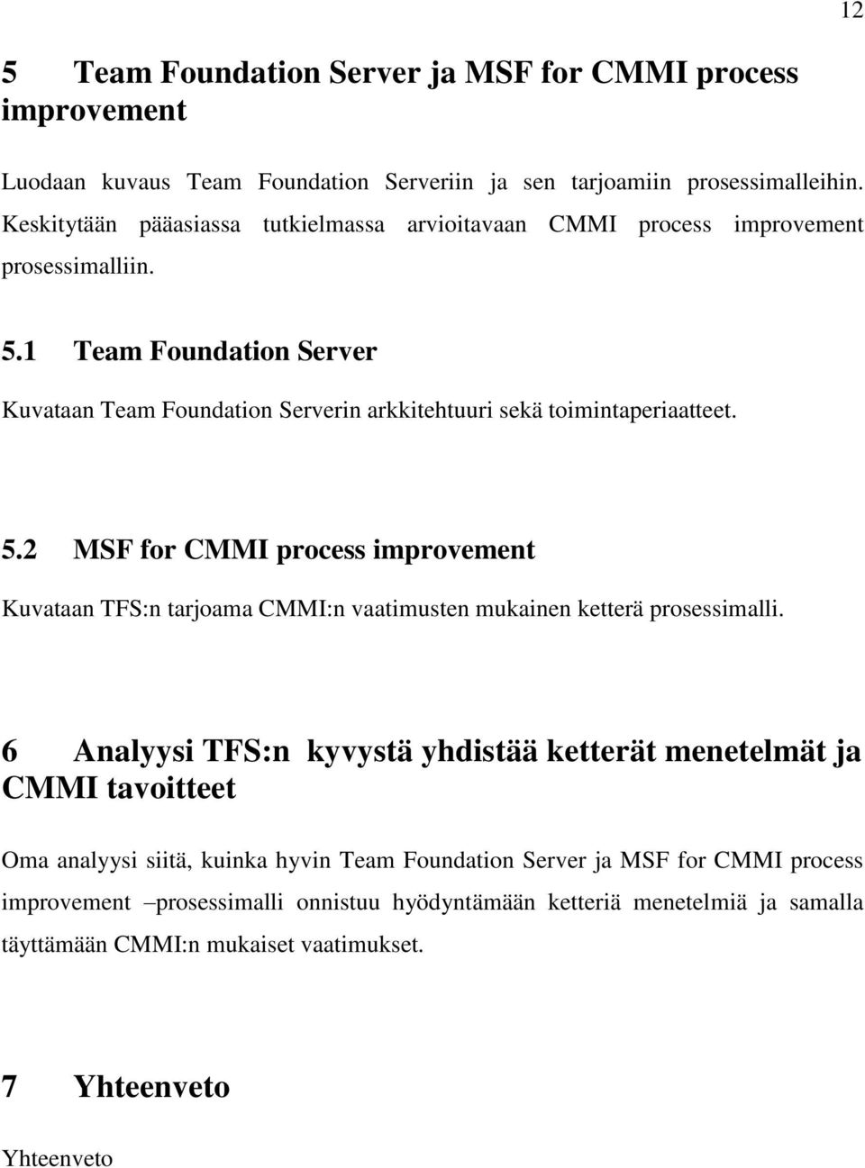 1 Team Foundation Server Kuvataan Team Foundation Serverin arkkitehtuuri sekä toimintaperiaatteet. 5.