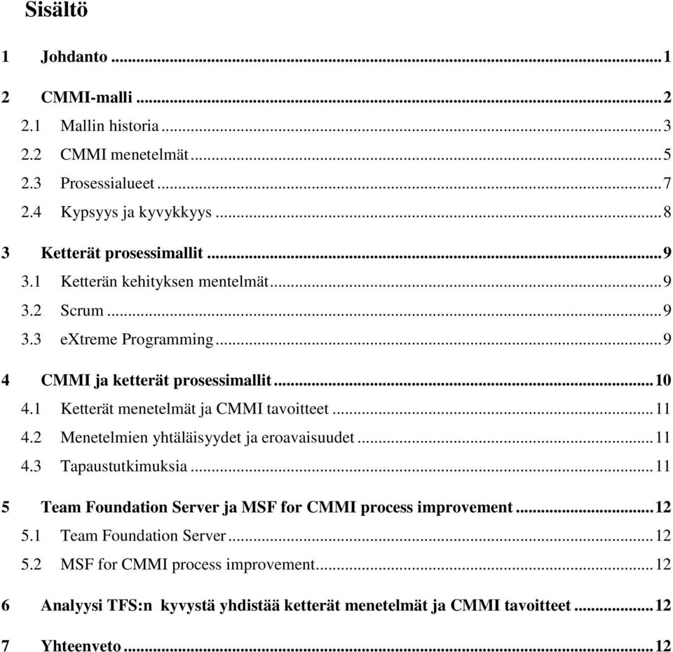 1 Ketterät menetelmät ja CMMI tavoitteet... 11 4.2 Menetelmien yhtäläisyydet ja eroavaisuudet... 11 4.3 Tapaustutkimuksia.