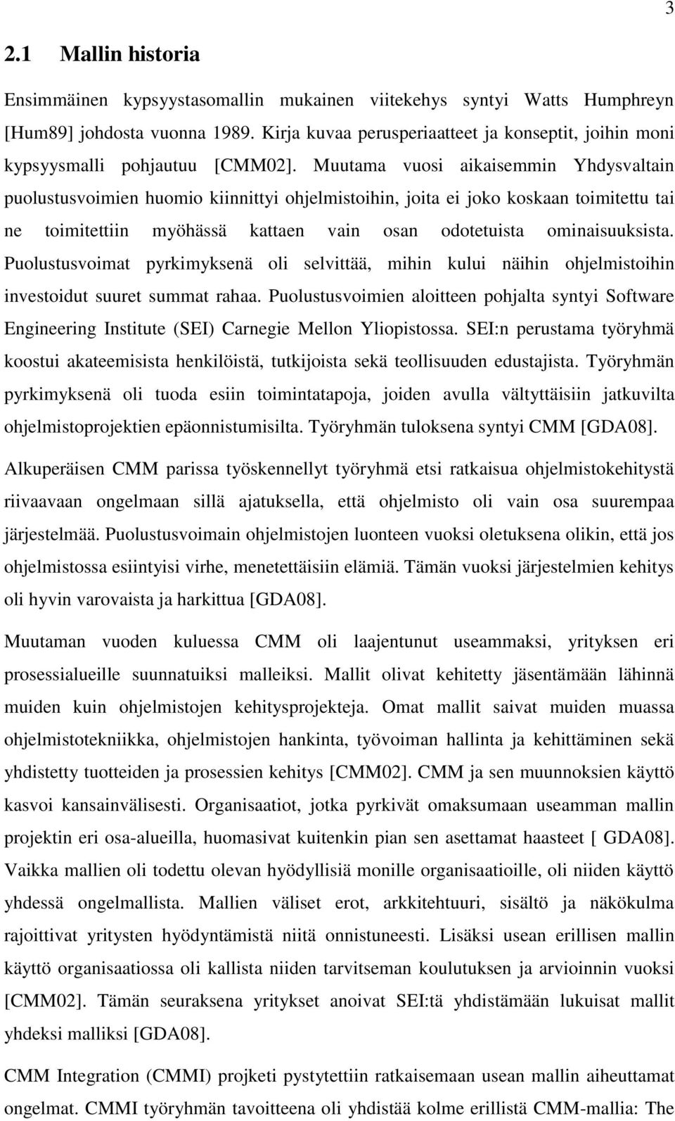 Muutama vuosi aikaisemmin Yhdysvaltain puolustusvoimien huomio kiinnittyi ohjelmistoihin, joita ei joko koskaan toimitettu tai ne toimitettiin myöhässä kattaen vain osan odotetuista ominaisuuksista.