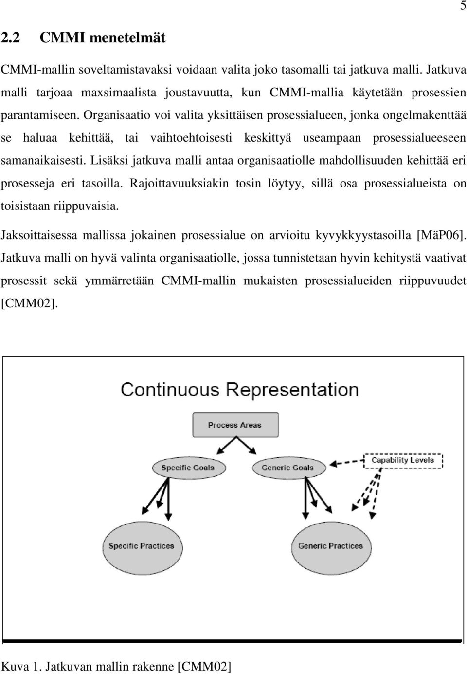 Organisaatio voi valita yksittäisen prosessialueen, jonka ongelmakenttää se haluaa kehittää, tai vaihtoehtoisesti keskittyä useampaan prosessialueeseen samanaikaisesti.