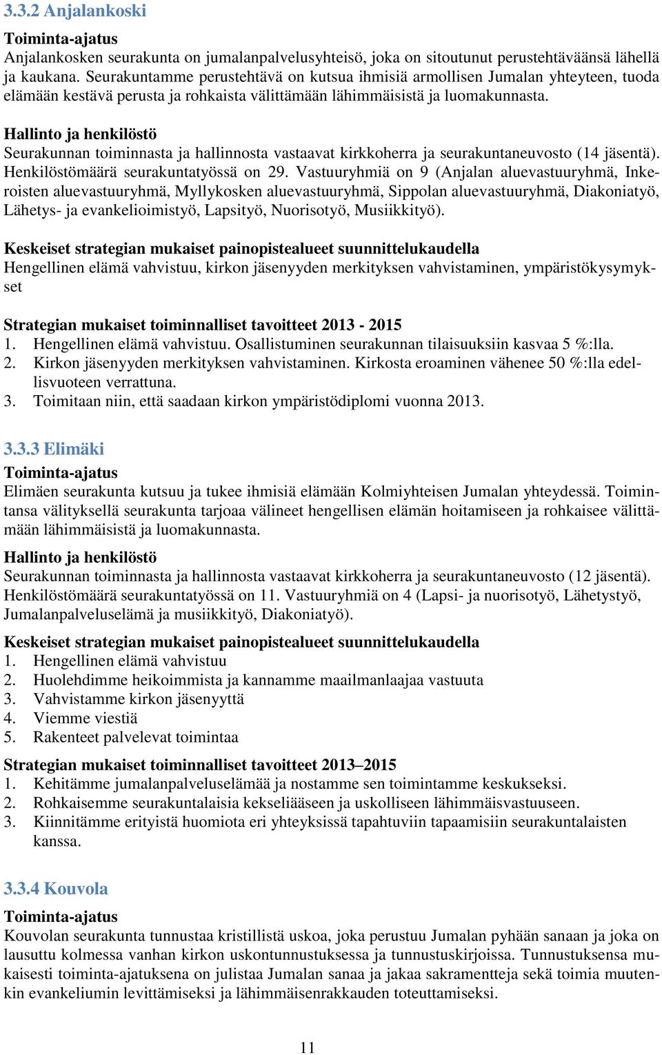 Hallinto ja henkilöstö Seurakunnan toiminnasta ja hallinnosta vastaavat kirkkoherra ja seurakuntaneuvosto (14 jäsentä). Henkilöstömäärä seurakuntatyössä on 29.