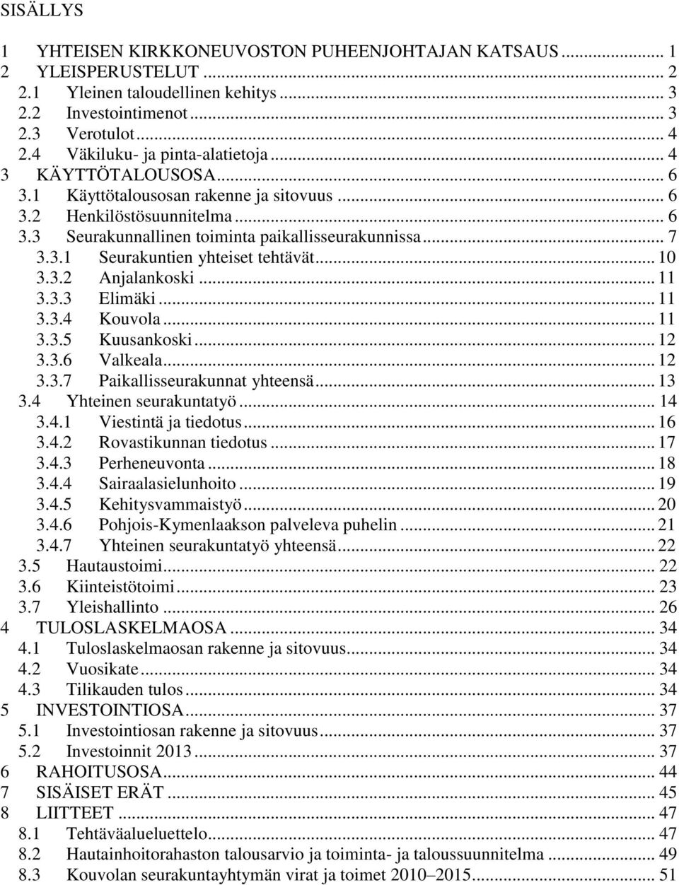 .. 10 3.3.2 Anjalankoski... 11 3.3.3 Elimäki... 11 3.3.4 Kouvola... 11 3.3.5 Kuusankoski... 12 3.3.6 Valkeala... 12 3.3.7 Paikallisseurakunnat yhteensä... 13 3.4 Yhteinen seurakuntatyö... 14 3.4.1 Viestintä ja tiedotus.