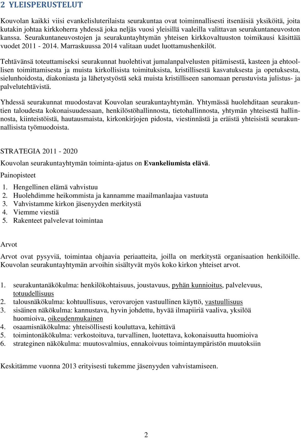 Tehtävänsä toteuttamiseksi seurakunnat huolehtivat jumalanpalvelusten pitämisestä, kasteen ja ehtoollisen toimittamisesta ja muista kirkollisista toimituksista, kristillisestä kasvatuksesta ja