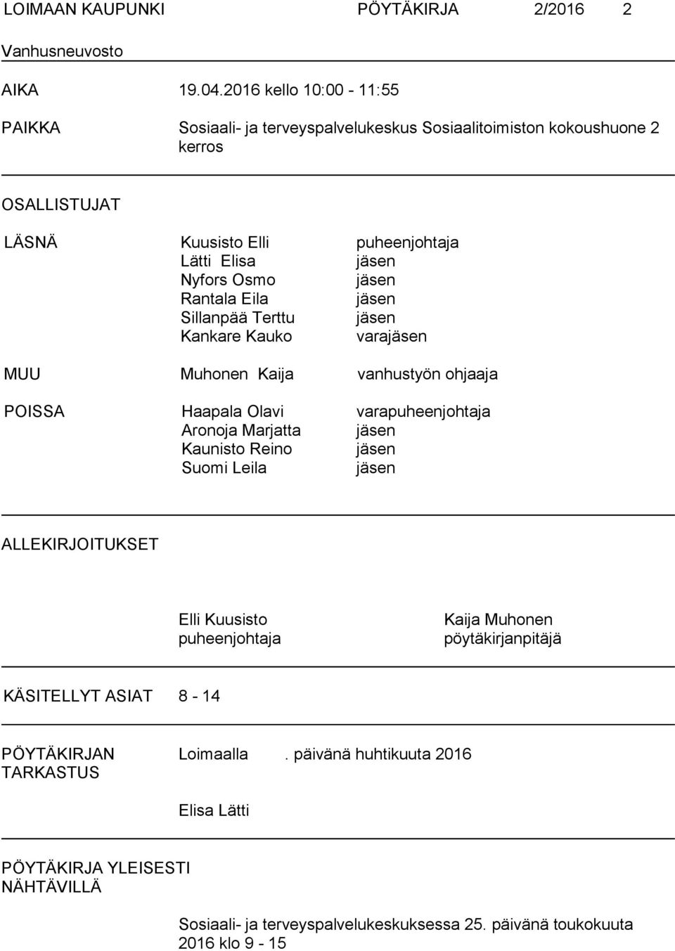 jäsen Rantala Eila jäsen Sillanpää Terttu jäsen Kankare Kauko varajäsen MUU Muhonen Kaija vanhustyön ohjaaja POISSA Haapala Olavi varapuheenjohtaja Aronoja Marjatta jäsen Kaunisto