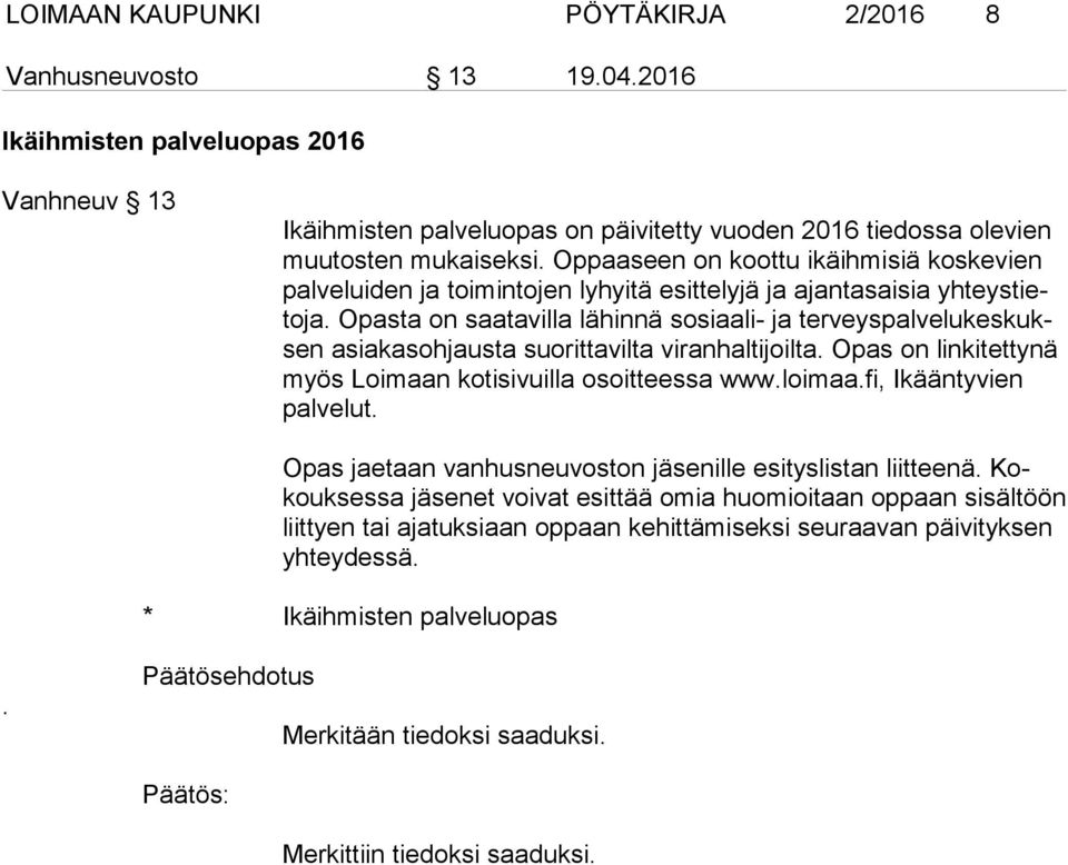 Opasta on saatavilla lähinnä sosiaali- ja ter veys pal ve lu kes kuksen asiakasohjausta suorittavilta viranhaltijoilta. Opas on linkitettynä myös Loimaan kotisivuilla osoitteessa www.loimaa.