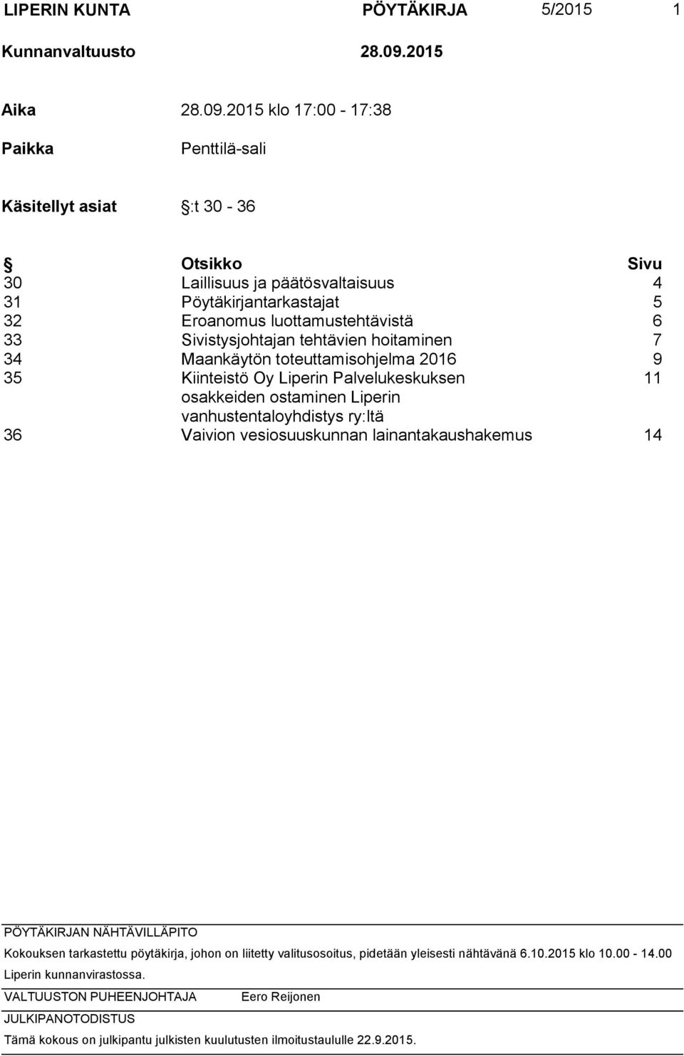 2015 klo 17:00-17:38 Paikka Penttilä-sali Käsitellyt asiat :t 30-36 Otsikko Sivu 30 Laillisuus ja päätösvaltaisuus 4 31 Pöytäkirjantarkastajat 5 32 Eroanomus luottamustehtävistä 6 33