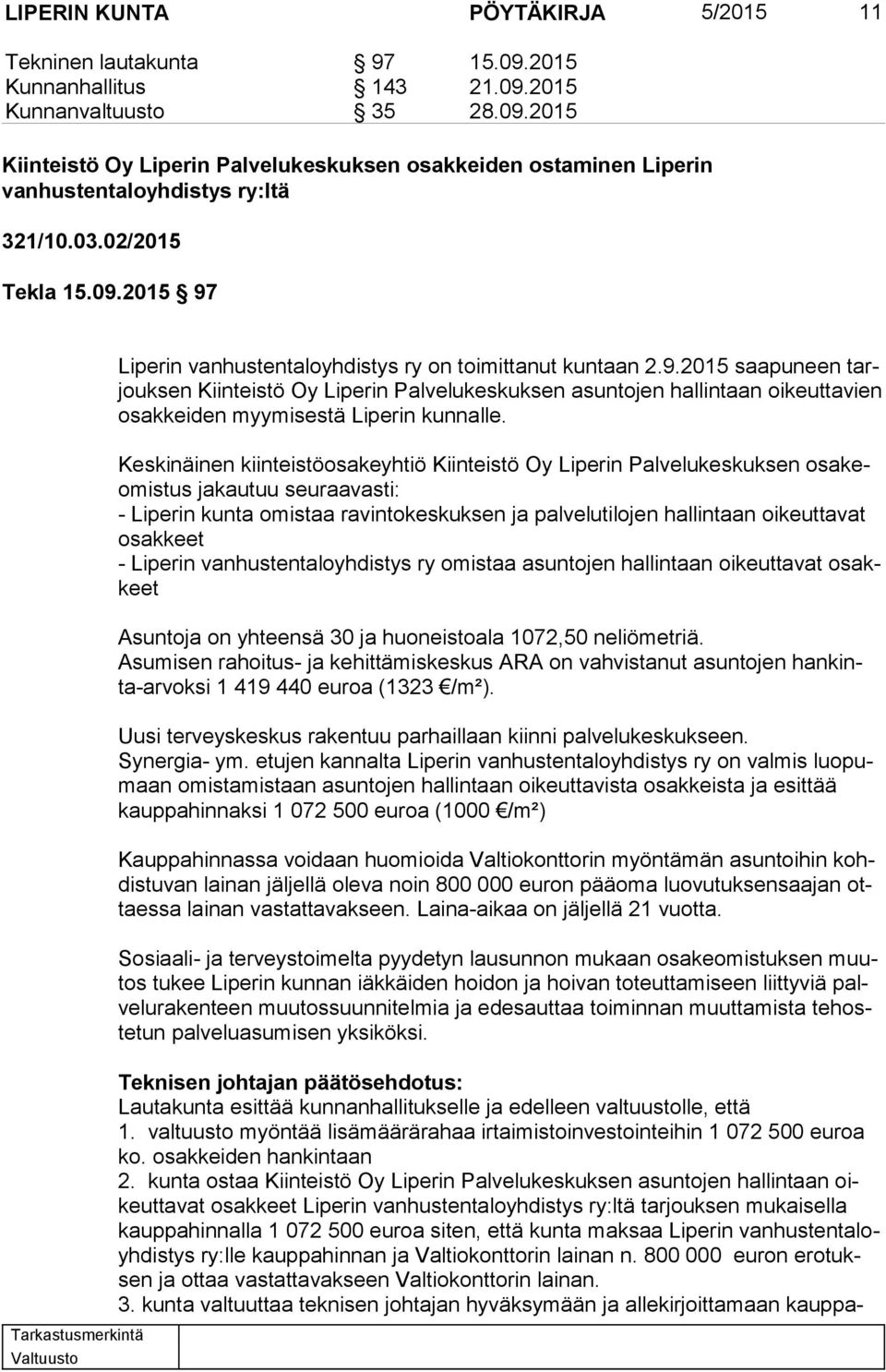 Keskinäinen kiinteistöosakeyhtiö Kiinteistö Oy Liperin Palvelukeskuksen osa keomis tus jakautuu seuraavasti: - Liperin kunta omistaa ravintokeskuksen ja palvelutilojen hallintaan oikeuttavat osak