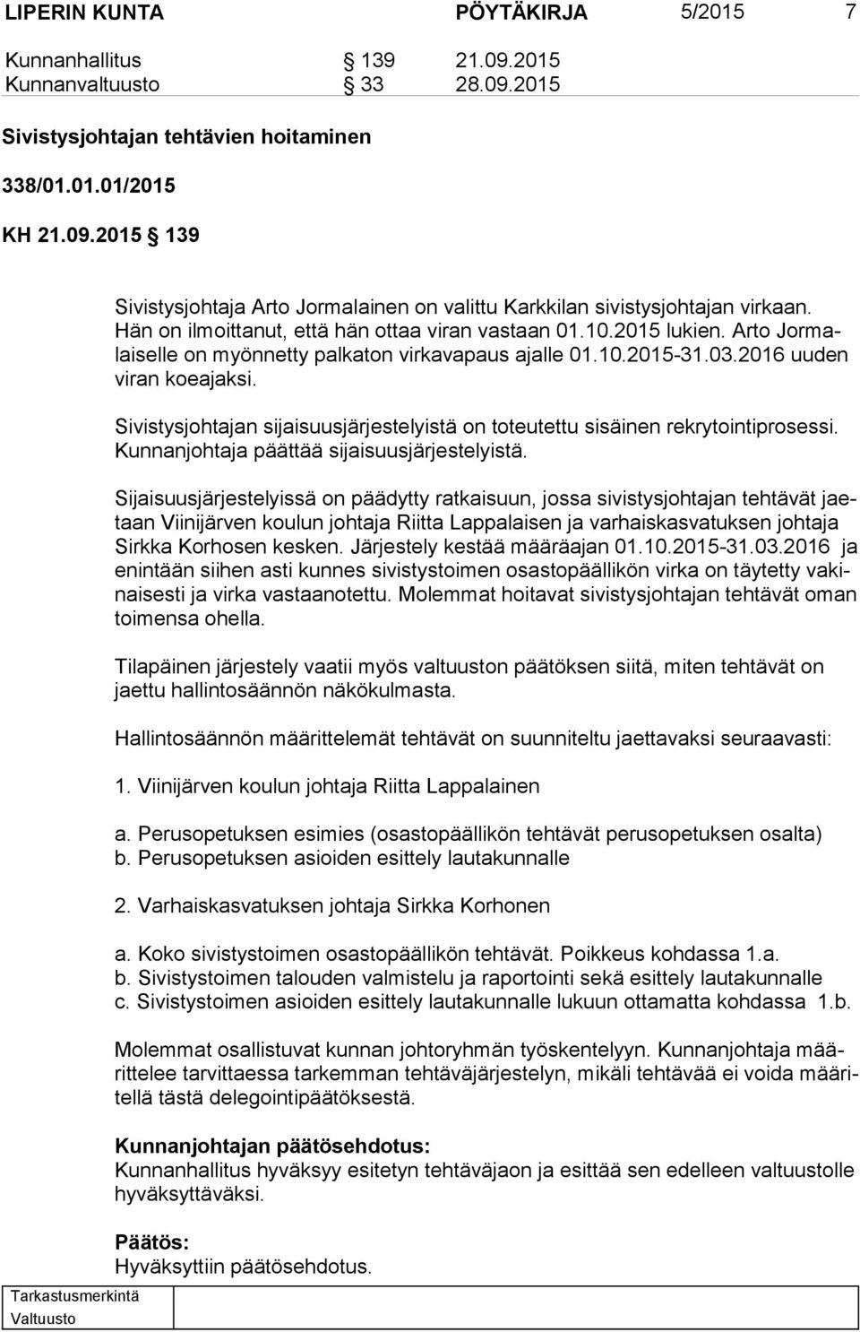 Sivistysjohtajan sijaisuusjärjestelyistä on toteutettu sisäinen rekrytointiprosessi. Kunnanjohtaja päättää sijaisuusjärjestelyistä.