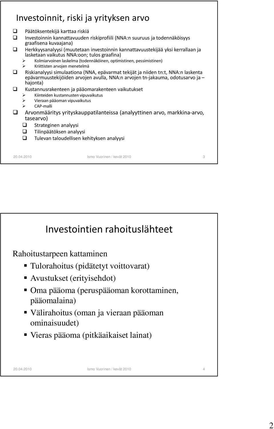 Tulorahoitus (pidätetyt voittovarat) Avustukset (erityisehdot) Oma pääoma