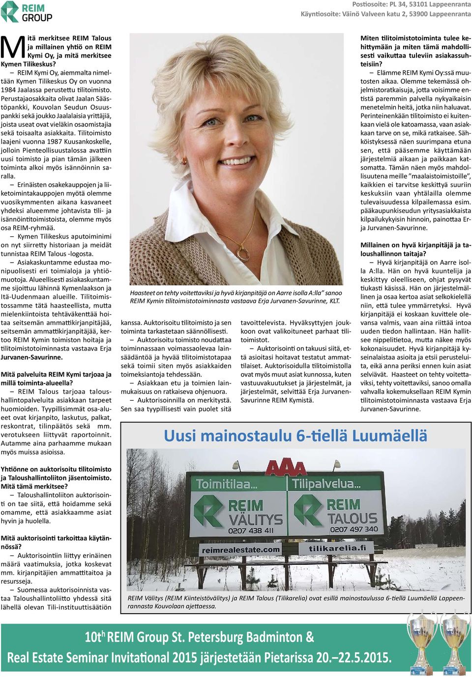 Perustajaosakkaita olivat Jaalan Säästöpankki, Kouvolan Seudun Osuuspankki sekä joukko Jaalalaisia yri äjiä, joista useat ovat vieläkin osaomistajia sekä toisaalta asiakkaita.