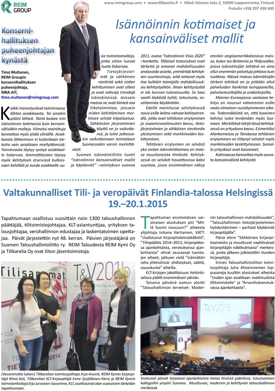 multanen@reimgroup.com Kaikki menestyvässä toiminnassa lähtee asiakkaasta. Tai ainakin pitäisi lähteä. Tämä koskee niin isännöinnin ko maisia kuin kansainvälisiäkin malleja.