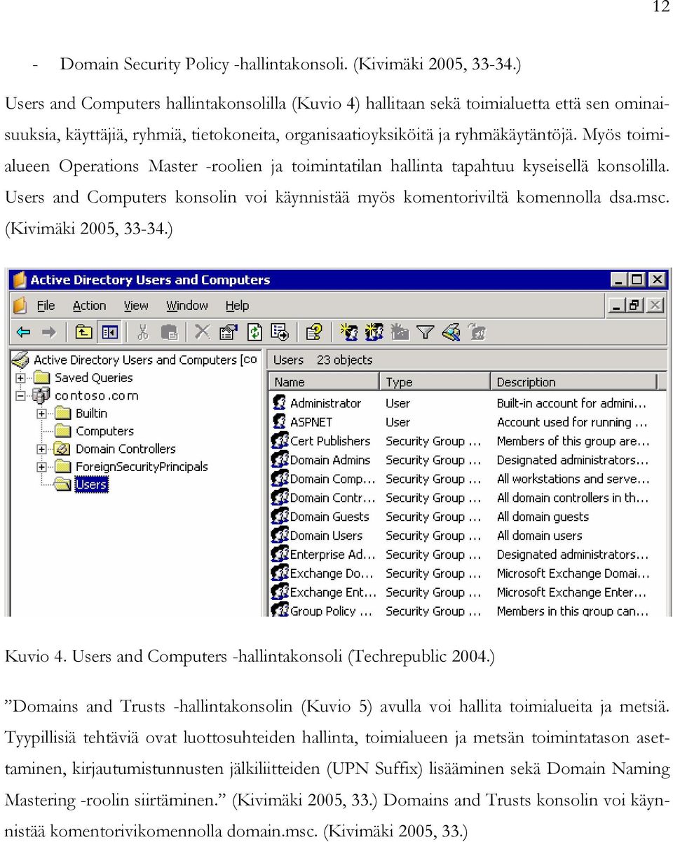 Myös toimialueen Operations Master -roolien ja toimintatilan hallinta tapahtuu kyseisellä konsolilla. Users and Computers konsolin voi käynnistää myös komentoriviltä komennolla dsa.msc.