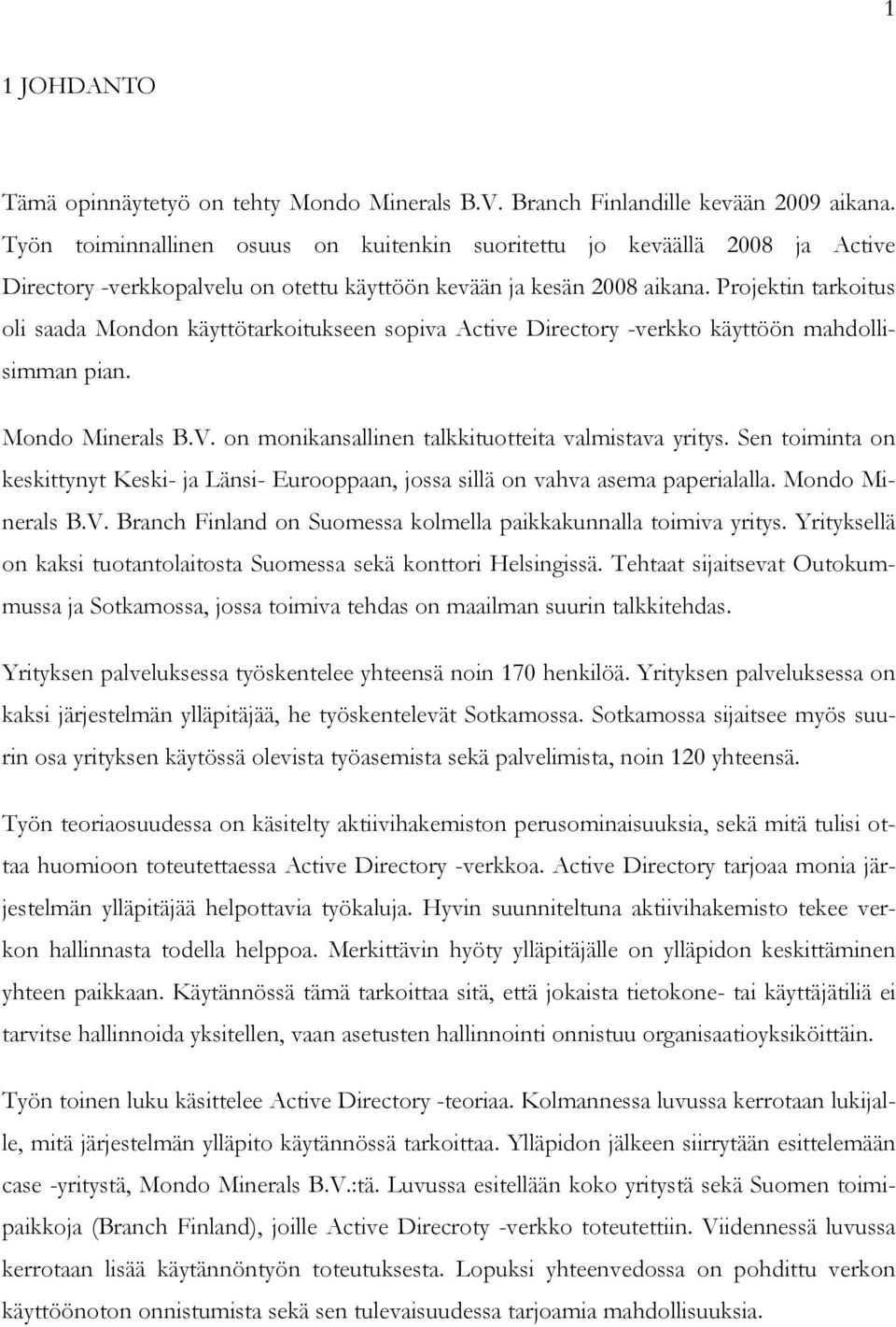 Projektin tarkoitus oli saada Mondon käyttötarkoitukseen sopiva Active Directory -verkko käyttöön mahdollisimman pian. Mondo Minerals B.V. on monikansallinen talkkituotteita valmistava yritys.