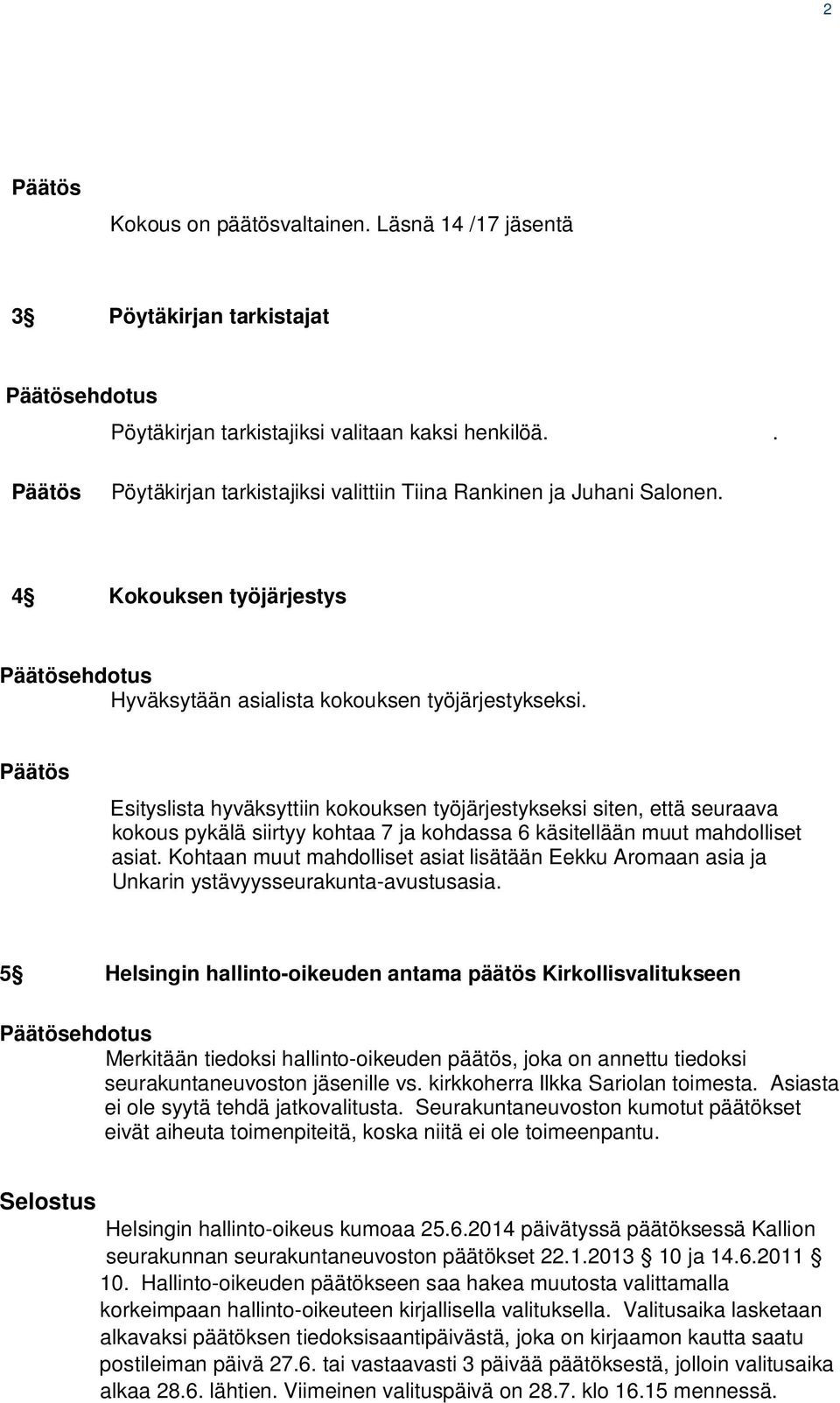 Esityslista hyväksyttiin kokouksen työjärjestykseksi siten, että seuraava kokous pykälä siirtyy kohtaa 7 ja kohdassa 6 käsitellään muut mahdolliset asiat.