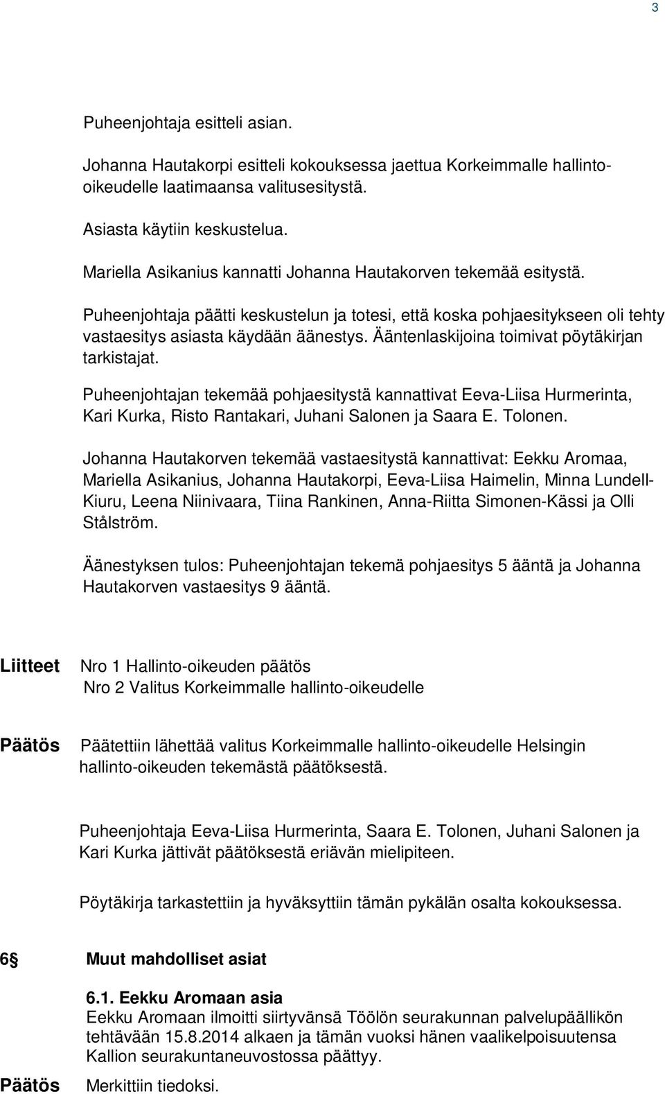Ääntenlaskijoina toimivat pöytäkirjan tarkistajat. Puheenjohtajan tekemää pohjaesitystä kannattivat Eeva-Liisa Hurmerinta, Kari Kurka, Risto Rantakari, Juhani Salonen ja Saara E. Tolonen.