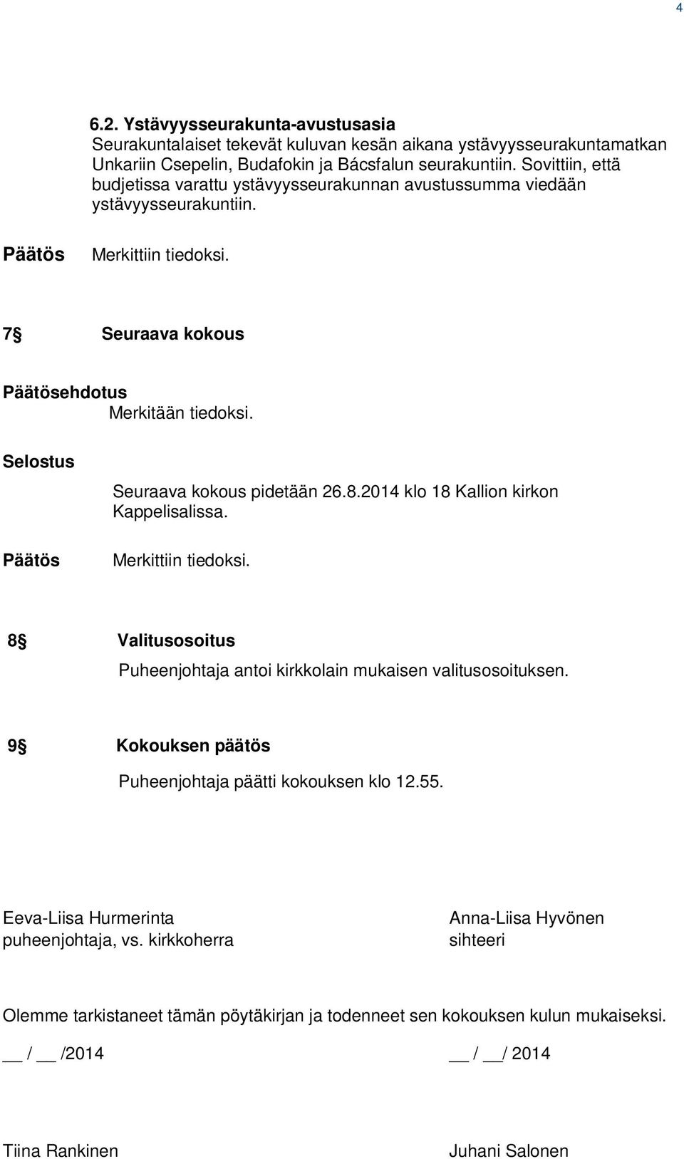 Selostus Seuraava kokous pidetään 26.8.2014 klo 18 Kallion kirkon Kappelisalissa. Merkittiin tiedoksi. 8 Valitusosoitus Puheenjohtaja antoi kirkkolain mukaisen valitusosoituksen.