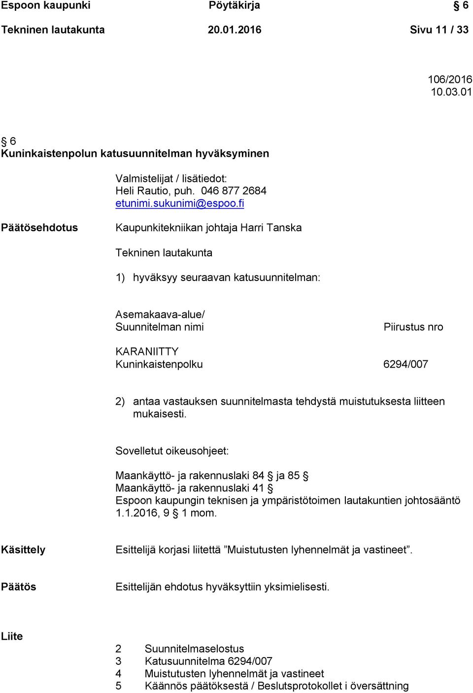 fi Päätösehdotus Kaupunkitekniikan johtaja Harri Tanska Tekninen lautakunta 1) hyväksyy seuraavan katusuunnitelman: Asemakaava-alue/ Suunnitelman nimi Piirustus nro KARANIITTY Kuninkaistenpolku