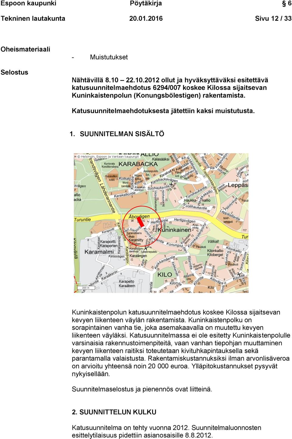 Katusuunnitelmaehdotuksesta jätettiin kaksi muistutusta. 1. SUUNNITELMAN SISÄLTÖ Kuninkaistenpolun katusuunnitelmaehdotus koskee Kilossa sijaitsevan kevyen liikenteen väylän rakentamista.