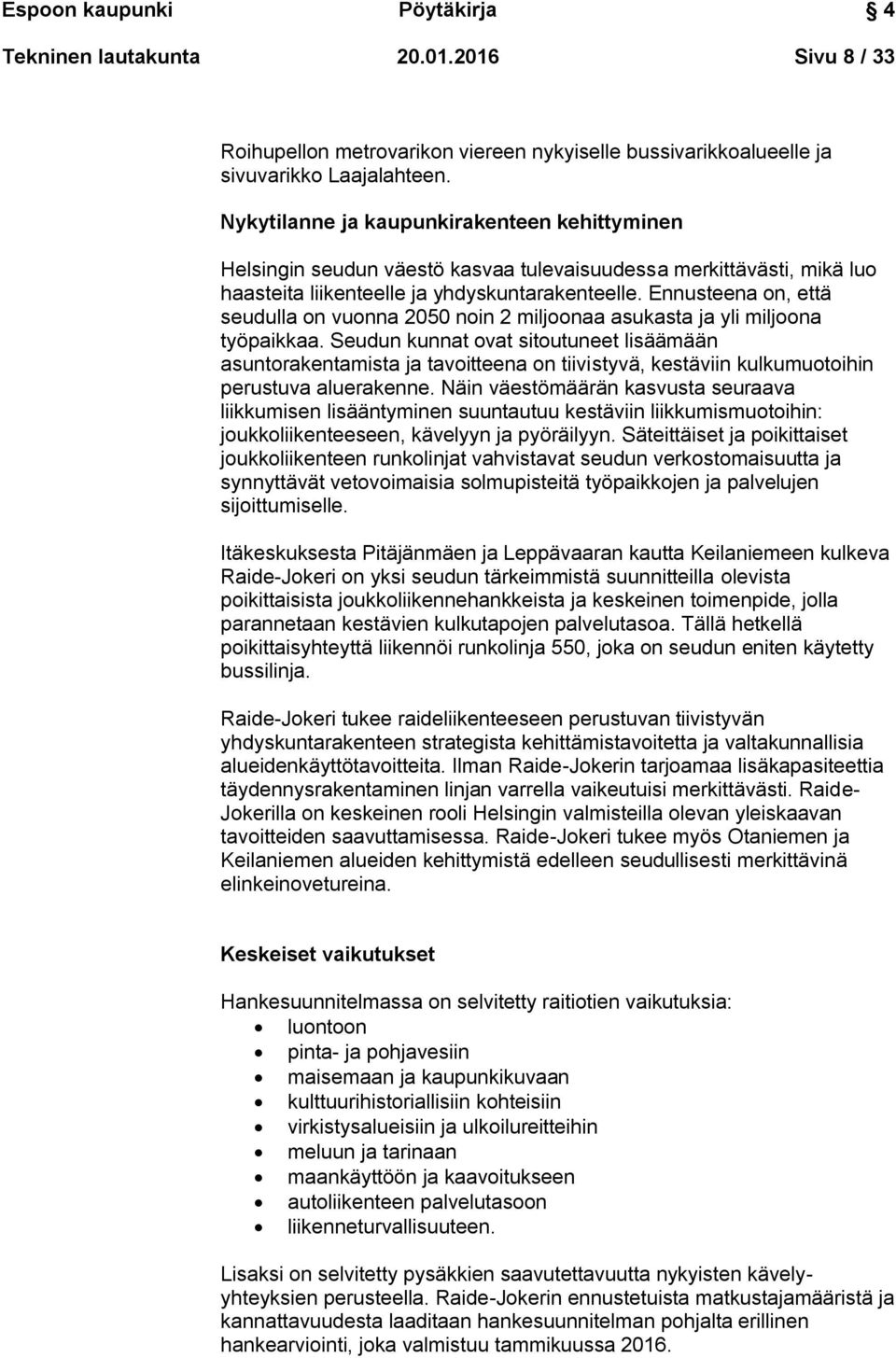 Ennusteena on, että seudulla on vuonna 2050 noin 2 miljoonaa asukasta ja yli miljoona työpaikkaa.