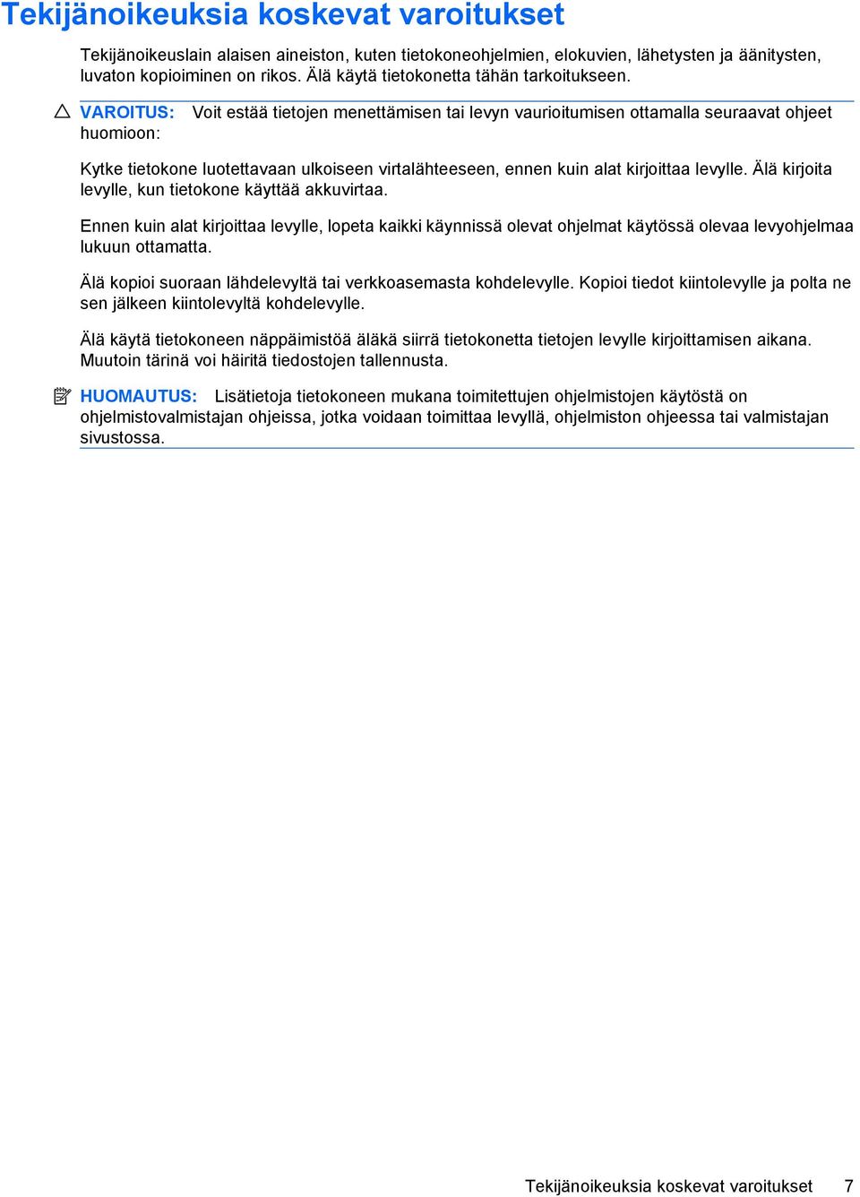 VAROITUS: huomioon: Voit estää tietojen menettämisen tai levyn vaurioitumisen ottamalla seuraavat ohjeet Kytke tietokone luotettavaan ulkoiseen virtalähteeseen, ennen kuin alat kirjoittaa levylle.