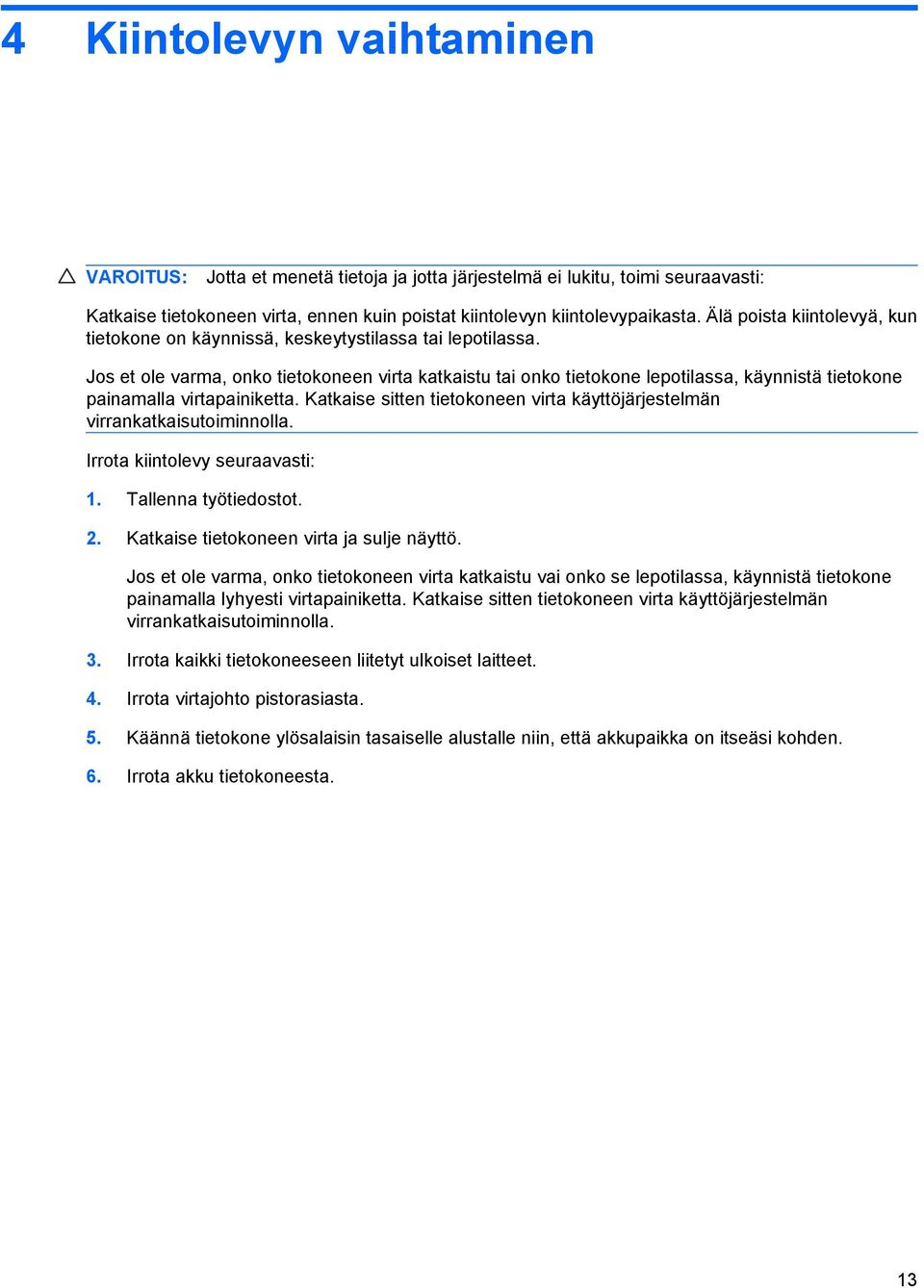 Jos et ole varma, onko tietokoneen virta katkaistu tai onko tietokone lepotilassa, käynnistä tietokone painamalla virtapainiketta.
