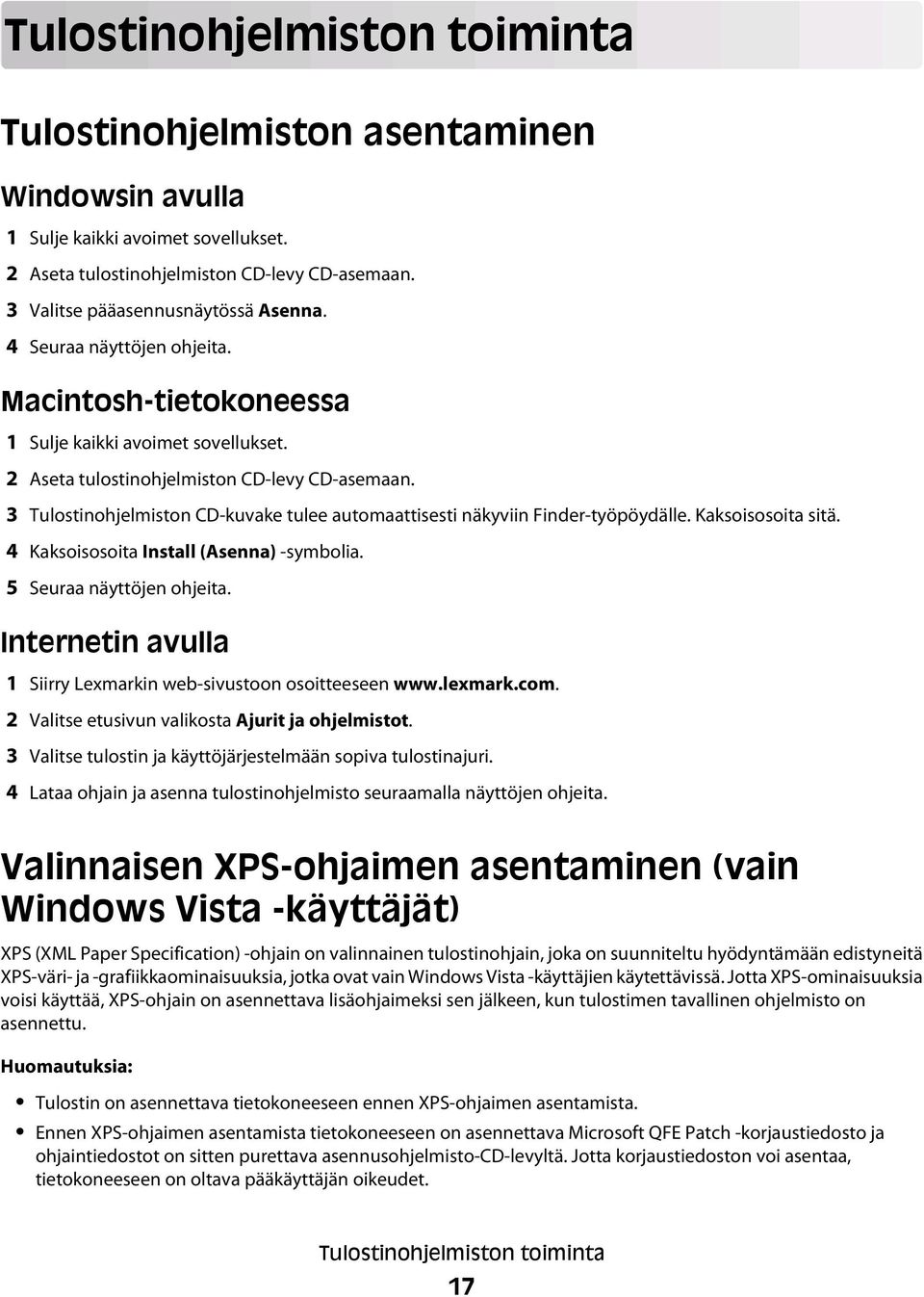 3 Tulostinohjelmiston CD-kuvake tulee automaattisesti näkyviin Finder-työpöydälle. Kaksoisosoita sitä. 4 Kaksoisosoita Install (Asenna) -symbolia. 5 Seuraa näyttöjen ohjeita.