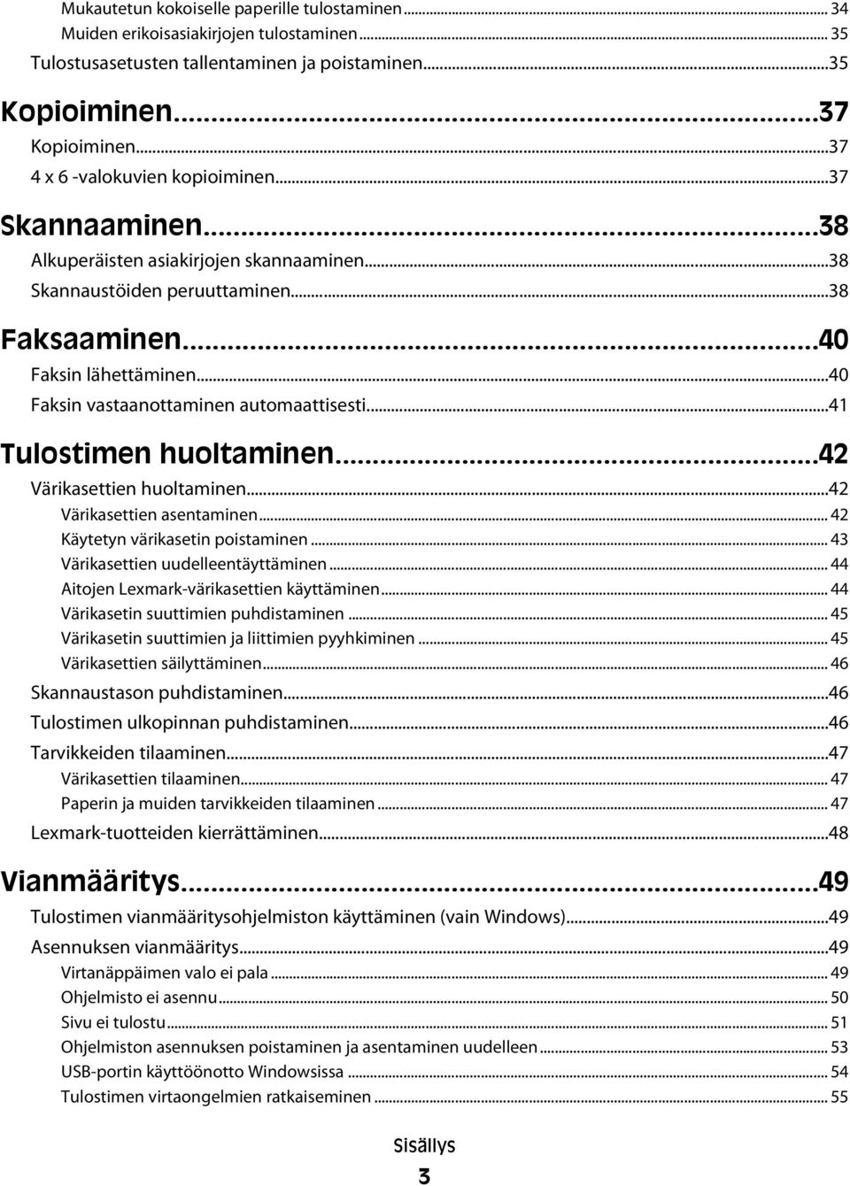 ..40 Faksin vastaanottaminen automaattisesti...41 Tulostimen huoltaminen...42 Värikasettien huoltaminen...42 Värikasettien asentaminen... 42 Käytetyn värikasetin poistaminen.