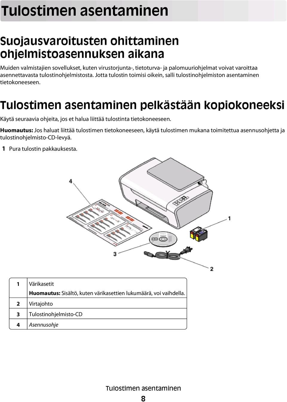 Tulostimen asentaminen pelkästään kopiokoneeksi Käytä seuraavia ohjeita, jos et halua liittää tulostinta tietokoneeseen.