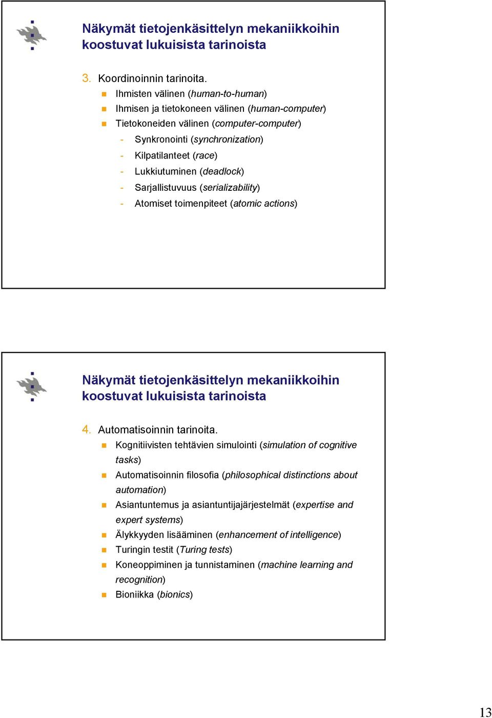 (deadlock) - Sarjallistuvuus (serializability) - Atomiset toimenpiteet (atomic actions) Näkymät tietojenkäsittelyn mekaniikkoihin koostuvat lukuisista tarinoista 4. Automatisoinnin tarinoita.
