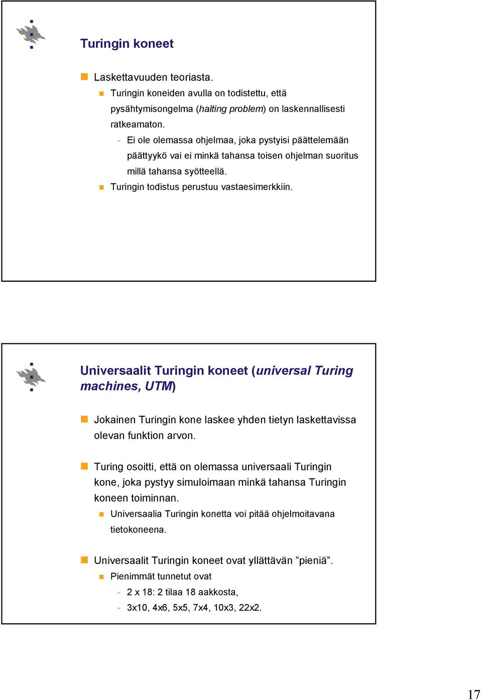 Universaalit Turingin koneet (universal Turing machines, UTM) Jokainen Turingin kone laskee yhden tietyn laskettavissa olevan funktion arvon.