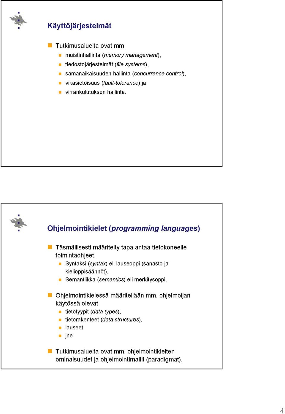 Ohjelmointikielet (programming languages) Täsmällisesti määritelty tapa antaa tietokoneelle toimintaohjeet.