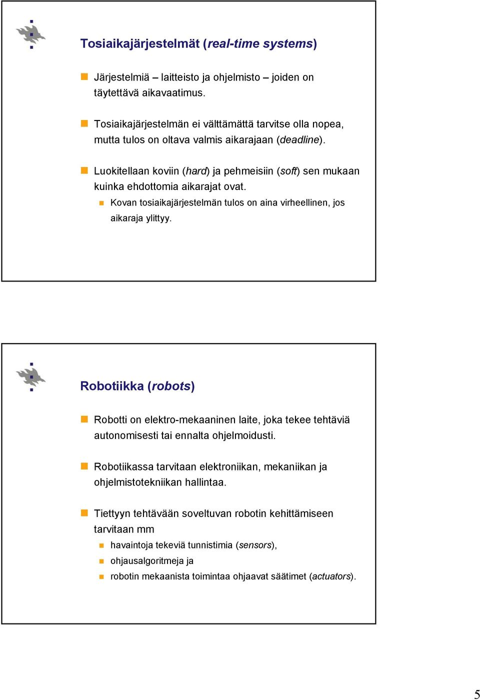 Luokitellaan koviin (hard) ja pehmeisiin (soft) sen mukaan kuinka ehdottomia aikarajat ovat. Kovan tosiaikajärjestelmän tulos on aina virheellinen, jos aikaraja ylittyy.