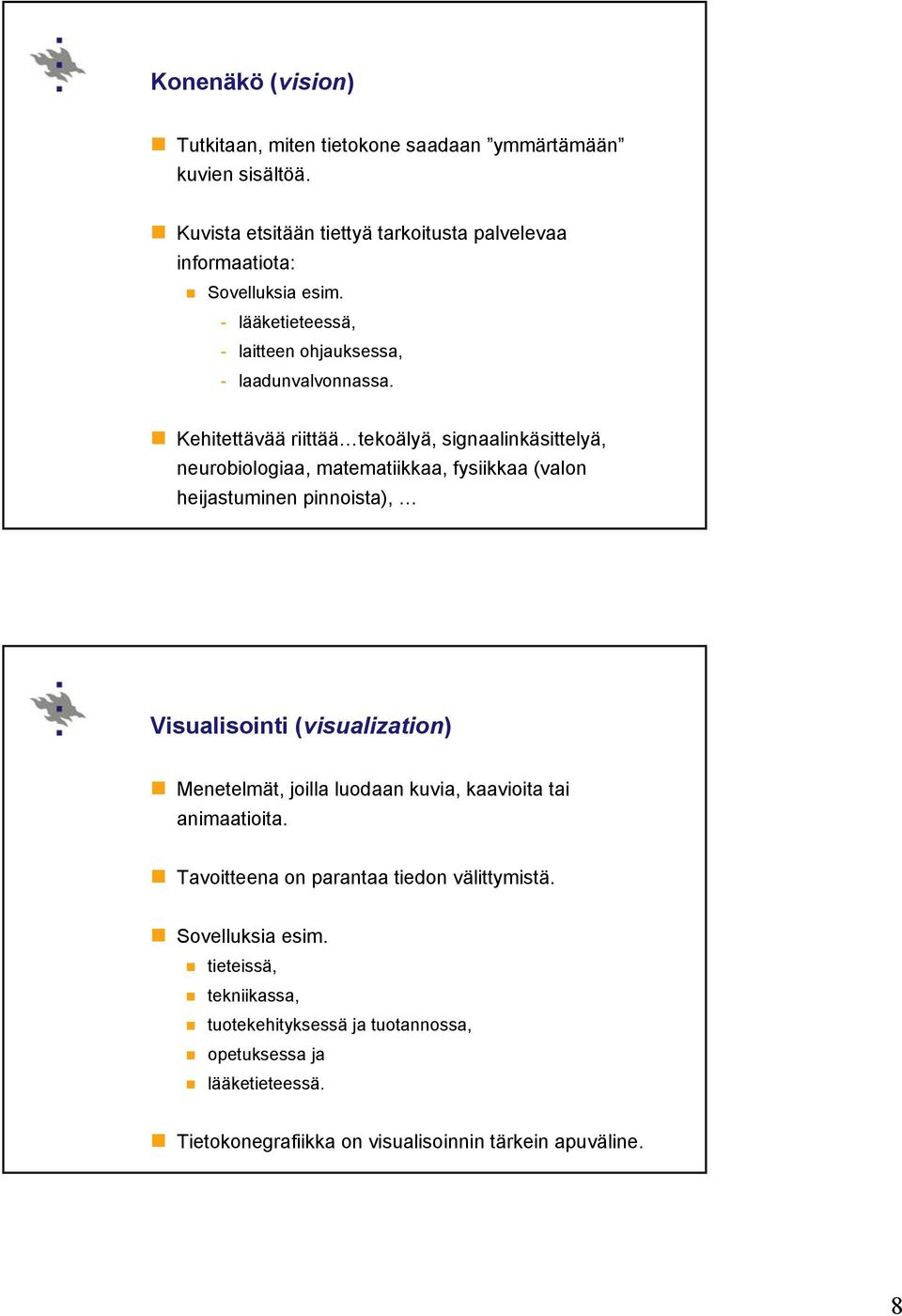 Kehitettävää riittää tekoälyä, signaalinkäsittelyä, neurobiologiaa, matematiikkaa, fysiikkaa (valon heijastuminen pinnoista), Visualisointi (visualization)