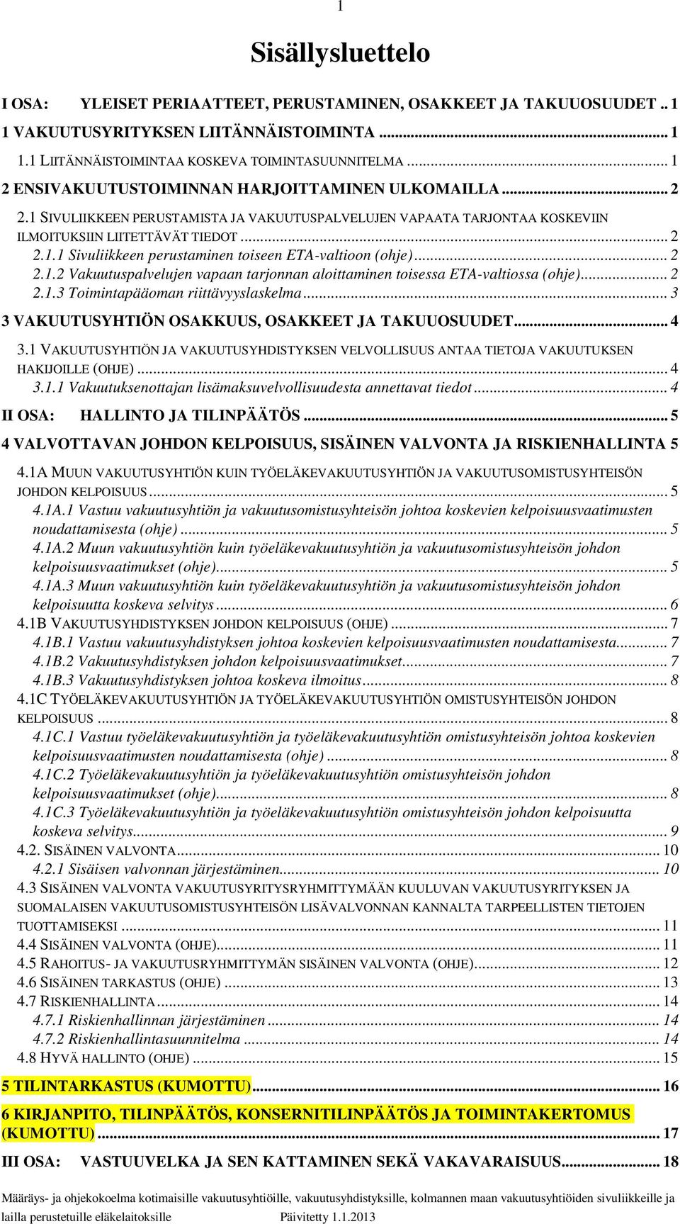 .. 2 2.1.2 Vakuutuspalvelujen vapaan tarjonnan aloittaminen toisessa ETA-valtiossa (ohje)... 2 2.1.3 Toimintapääoman riittävyyslaskelma... 3 3 VAKUUTUSYHTIÖN OSAKKUUS, OSAKKEET JA TAKUUOSUUDET... 4 3.