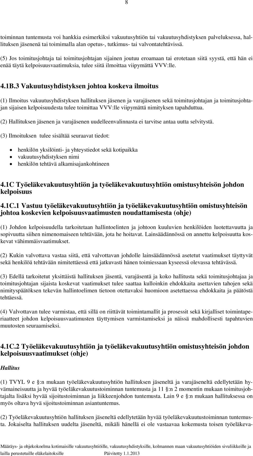 3 Vakuutusyhdistyksen johtoa koskeva ilmoitus (1) Ilmoitus vakuutusyhdistyksen hallituksen jäsenen ja varajäsenen sekä toimitusjohtajan ja toimitusjohtajan sijaisen kelpoisuudesta tulee toimittaa