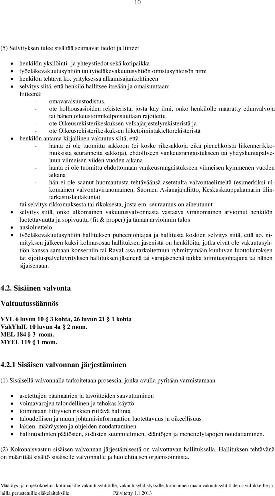 yrityksessä alkamisajankohtineen selvitys siitä, että henkilö hallitsee itseään ja omaisuuttaan; liitteenä: - omavaraisuustodistus, - ote holhousasioiden rekisteristä, josta käy ilmi, onko henkilölle