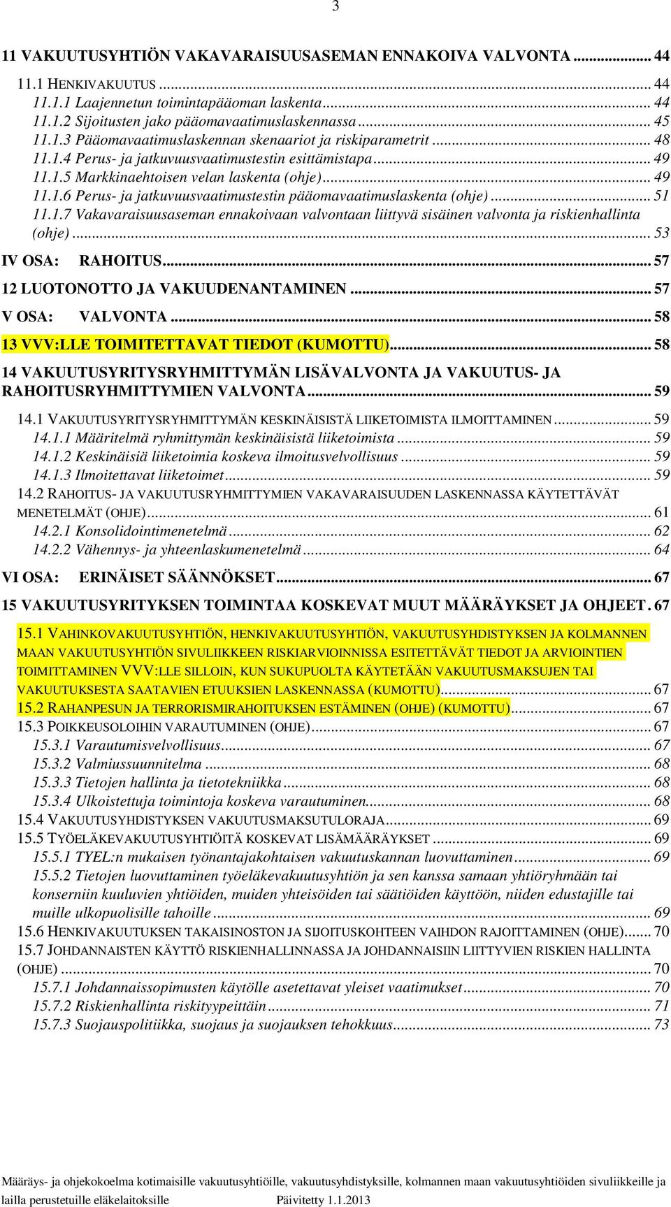 .. 51 11.1.7 Vakavaraisuusaseman ennakoivaan valvontaan liittyvä sisäinen valvonta ja riskienhallinta (ohje)... 53 IV OSA: RAHOITUS... 57 12 LUOTONOTTO JA VAKUUDENANTAMINEN... 57 V OSA: VALVONTA.