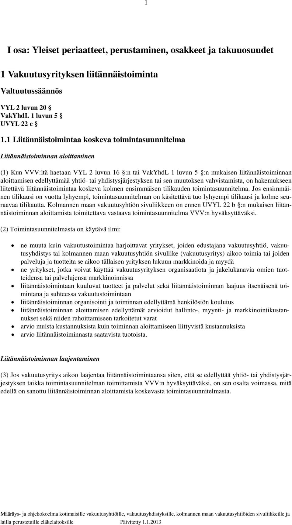 edellyttämää yhtiö- tai yhdistysjärjestyksen tai sen muutoksen vahvistamista, on hakemukseen liitettävä liitännäistoimintaa koskeva kolmen ensimmäisen tilikauden toimintasuunnitelma.