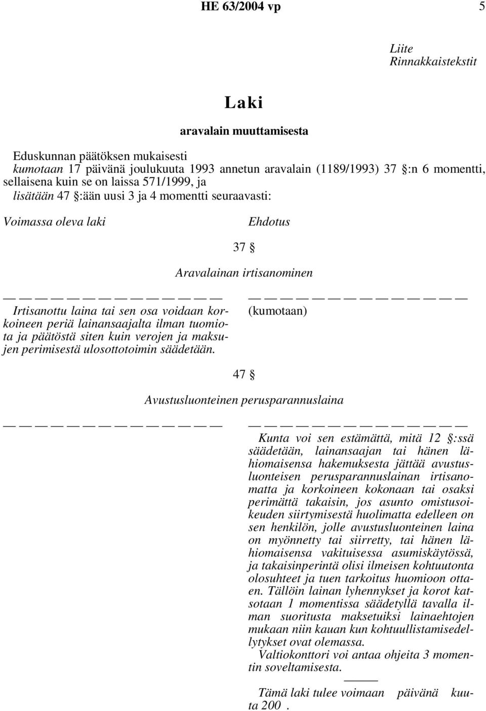 lainansaajalta ilman tuomiota ja päätöstä siten kuin verojen ja maksujen perimisestä ulosottotoimin säädetään.