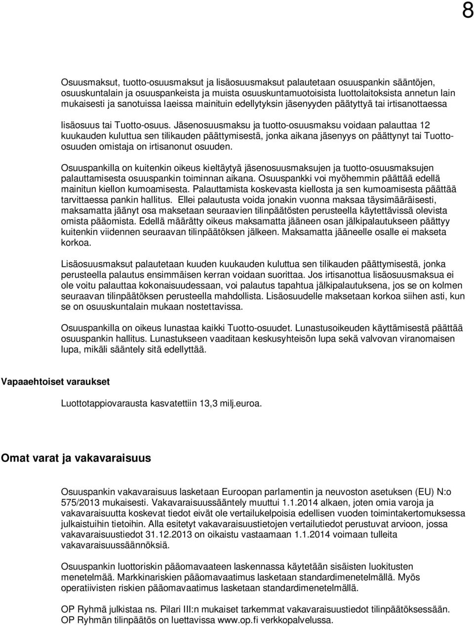 Jäsenosuusmaksu ja tuotto-osuusmaksu voidaan palauttaa 12 kuukauden kuluttua sen tilikauden päättymisestä, jonka aikana jäsenyys on päättynyt tai Tuottoosuuden omistaja on irtisanonut osuuden.
