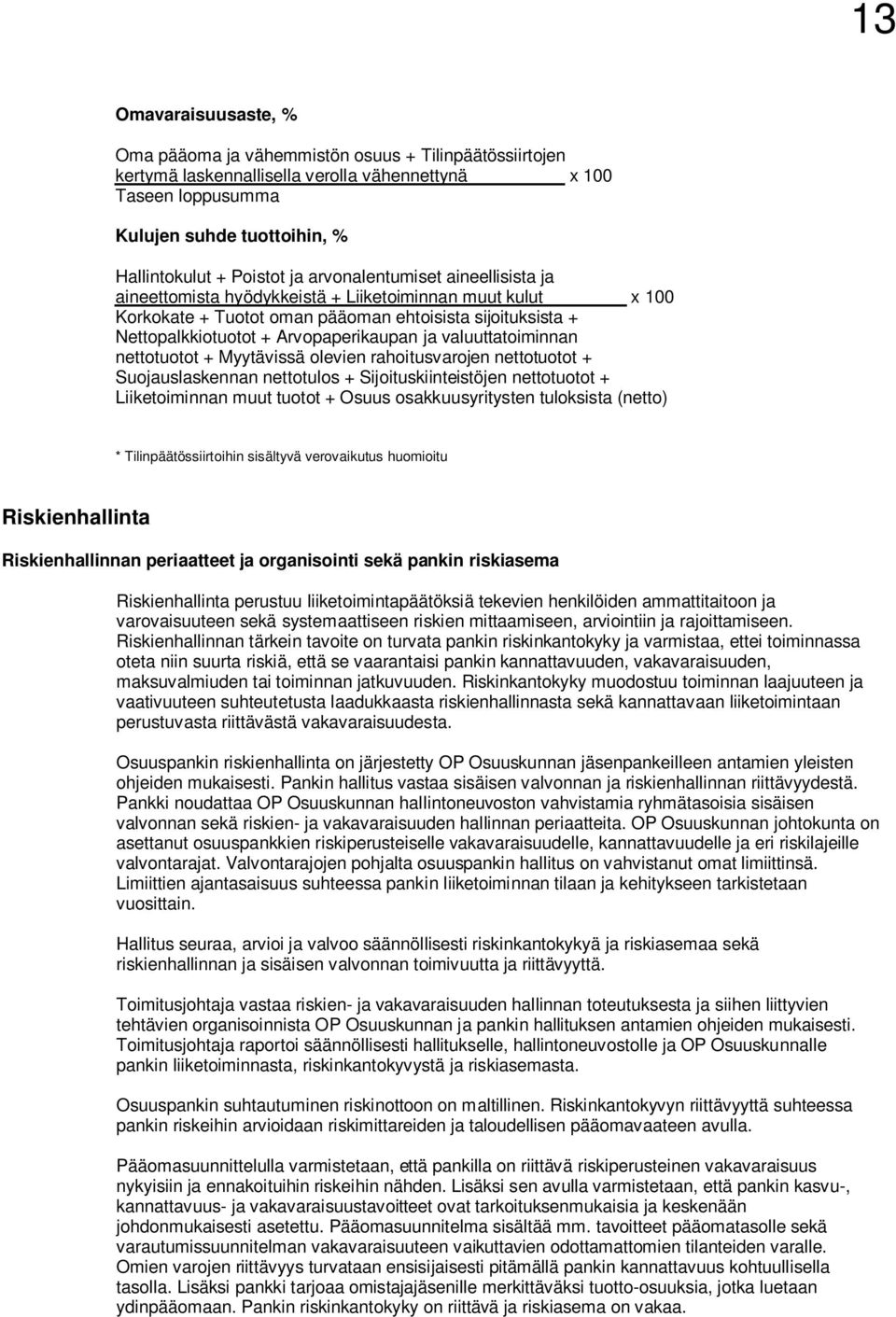 valuuttatoiminnan nettotuotot + Myytävissä olevien rahoitusvarojen nettotuotot + Suojauslaskennan nettotulos + Sijoituskiinteistöjen nettotuotot + Liiketoiminnan muut tuotot + Osuus osakkuusyritysten