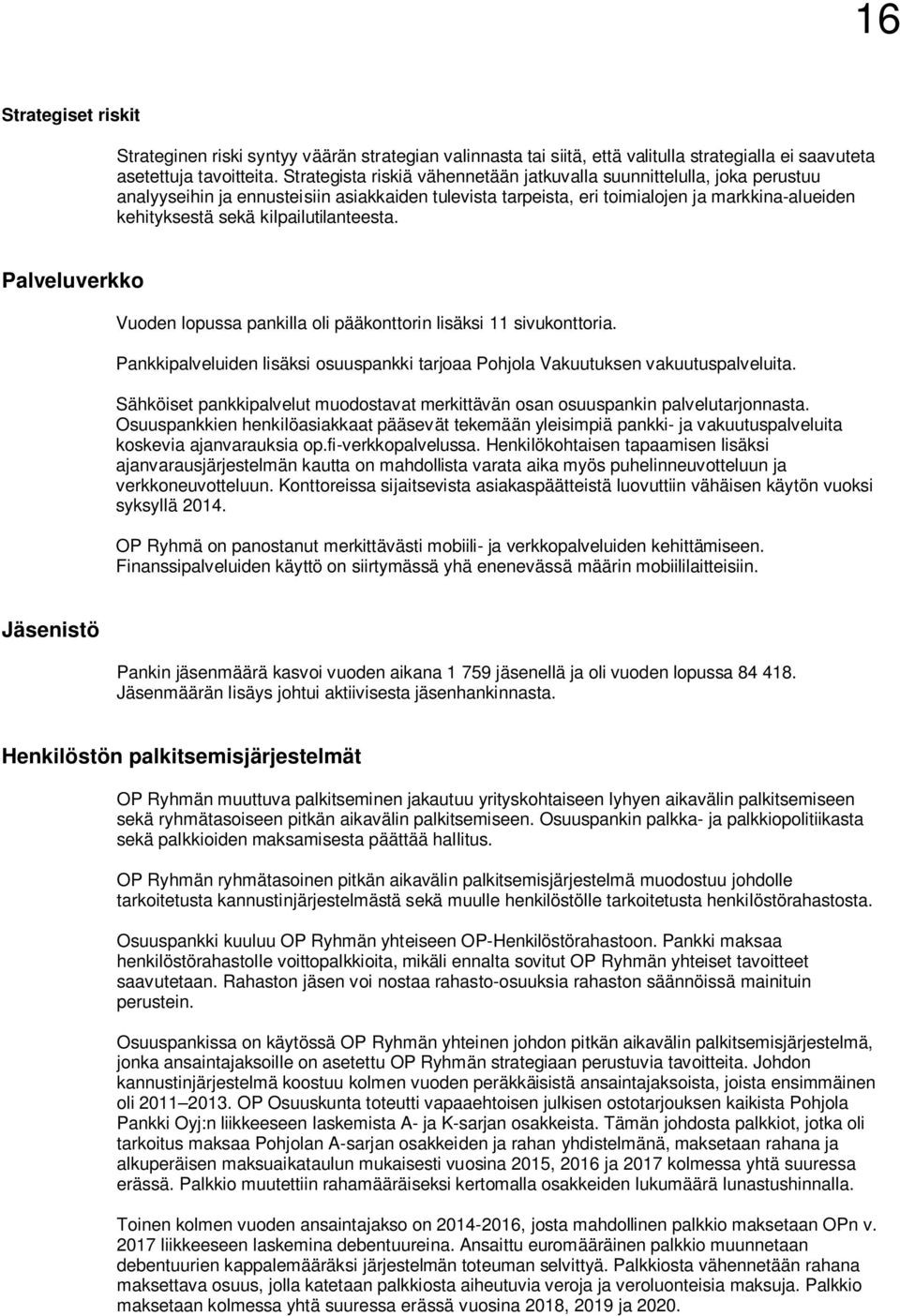 kilpailutilanteesta. Palveluverkko Vuoden lopussa pankilla oli pääkonttorin lisäksi 11 sivukonttoria. Pankkipalveluiden lisäksi osuuspankki tarjoaa Pohjola Vakuutuksen vakuutuspalveluita.