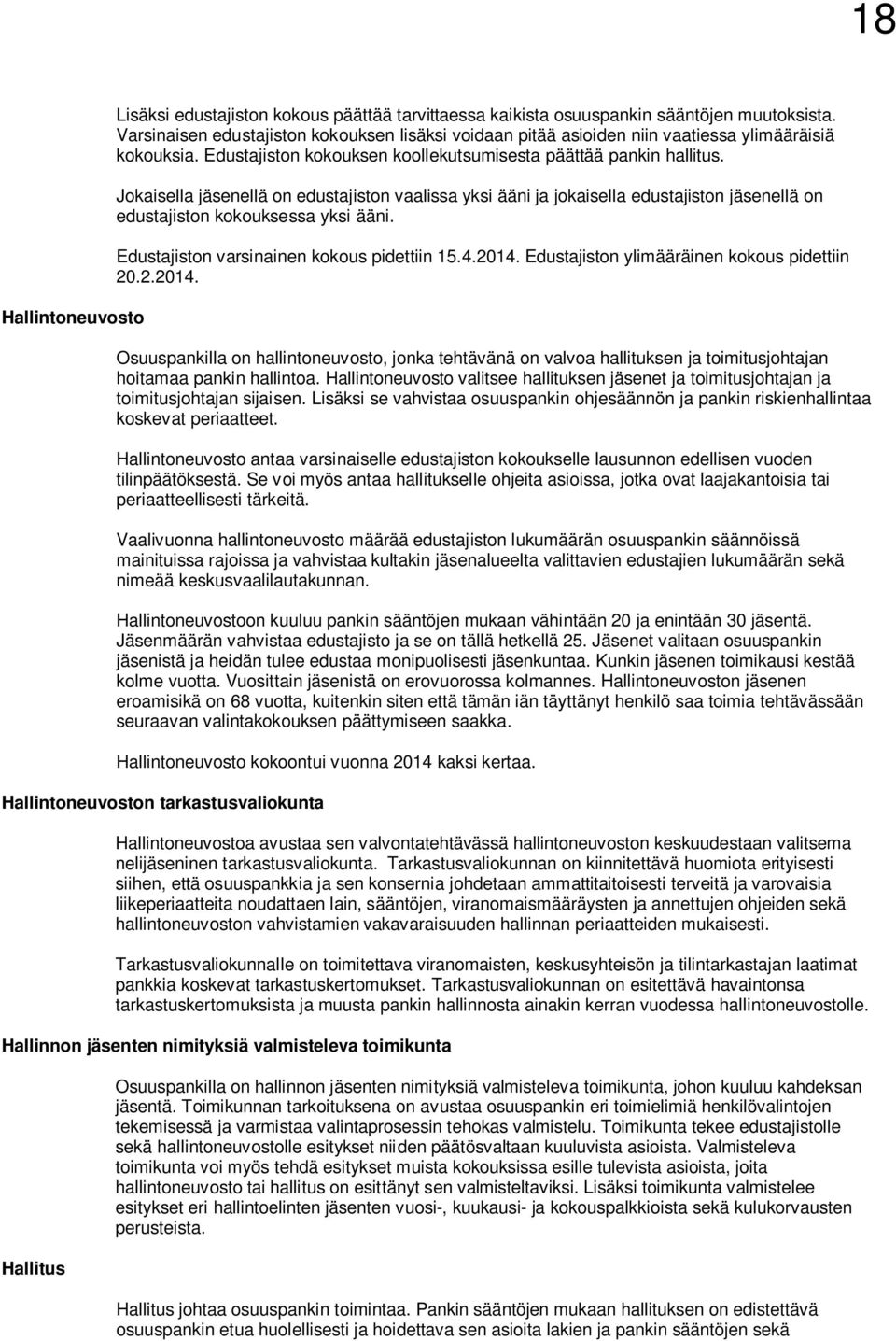 Jokaisella jäsenellä on edustajiston vaalissa yksi ääni ja jokaisella edustajiston jäsenellä on edustajiston kokouksessa yksi ääni. Edustajiston varsinainen kokous pidettiin 15.4.2014.