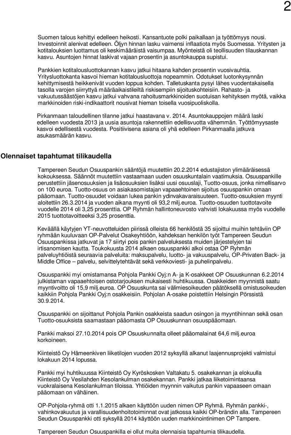 Pankkien kotitalousluottokannan kasvu jatkui hitaana kahden prosentin vuosivauhtia. Yritysluottokanta kasvoi hieman kotitalousluottoja nopeammin.