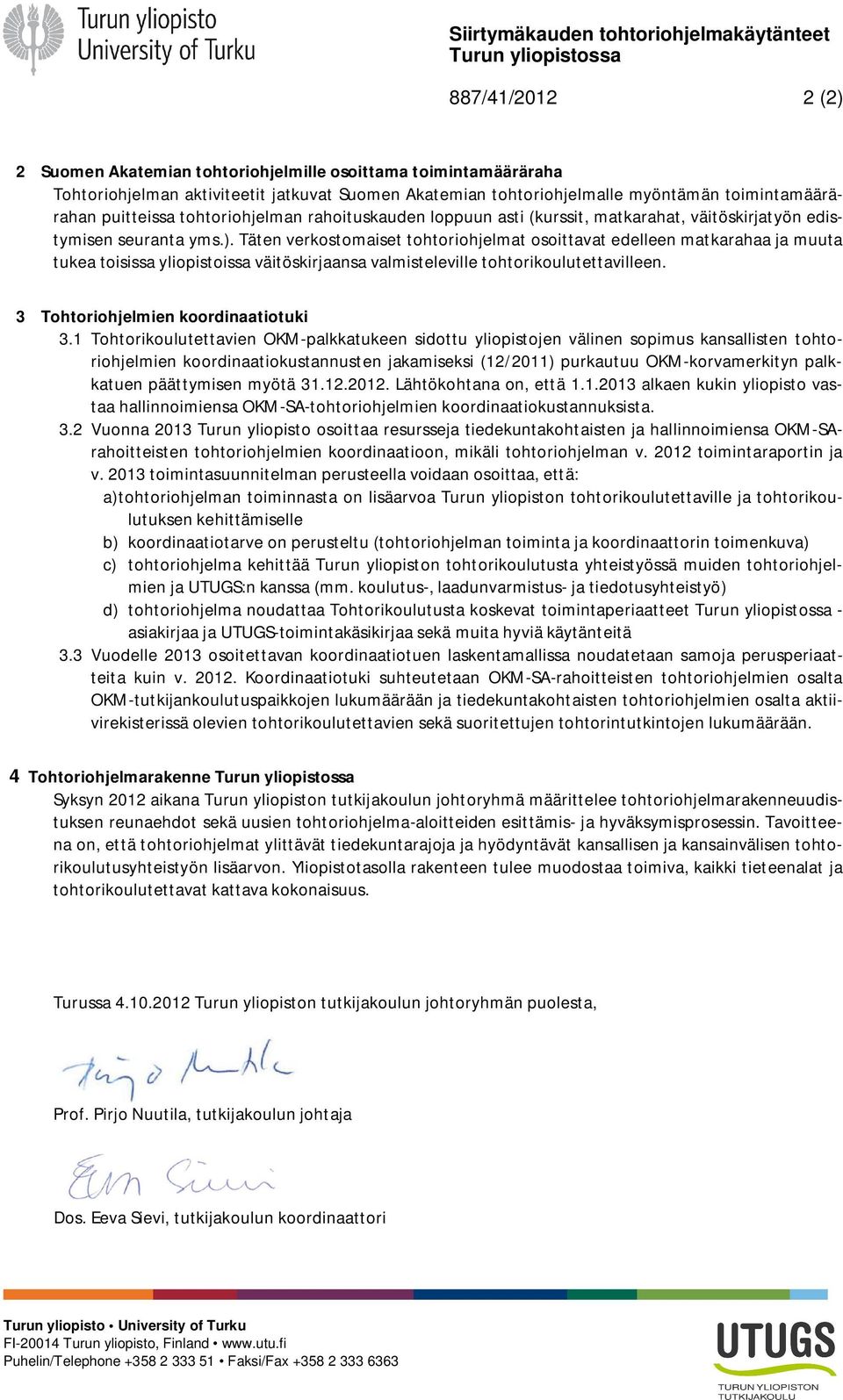 Täten verkostomaiset tohtoriohjelmat osoittavat edelleen matkarahaa ja muuta tukea toisissa yliopistoissa väitöskirjaansa valmisteleville tohtorikoulutettavilleen.