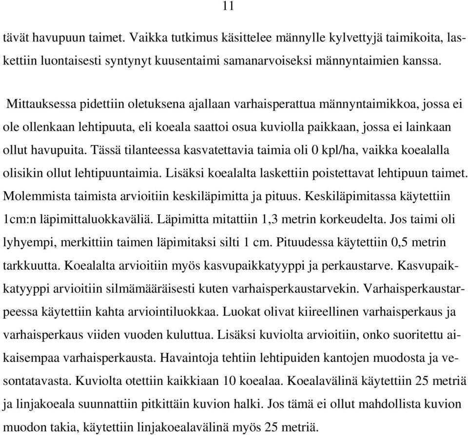 Tässä tilanteessa kasvatettavia taimia oli 0 kpl/ha, vaikka koealalla olisikin ollut lehtipuuntaimia. Lisäksi koealalta laskettiin poistettavat lehtipuun taimet.