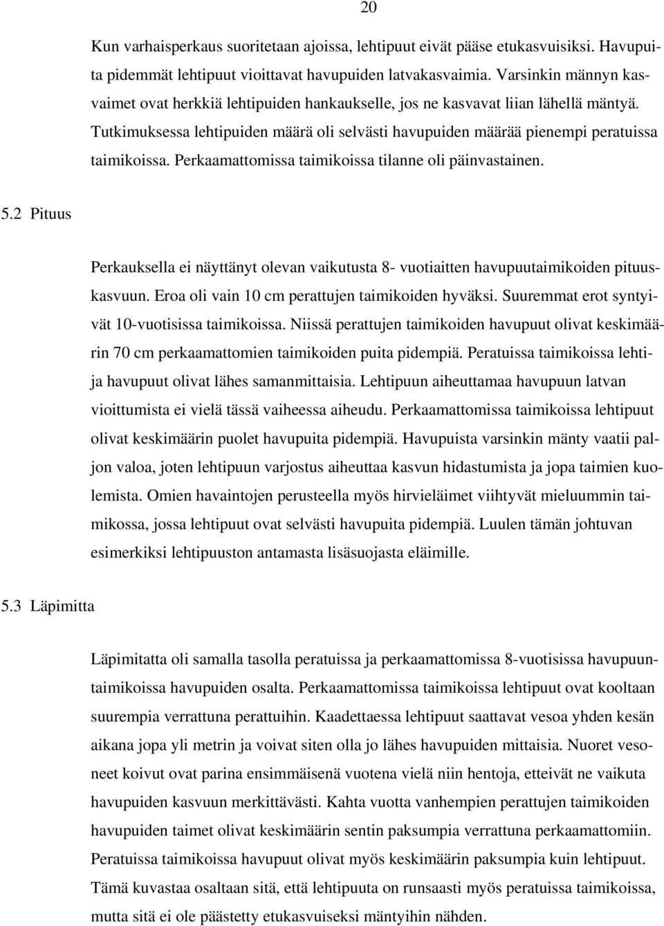 Perkaamattomissa taimikoissa tilanne oli päinvastainen. 5.2 Pituus Perkauksella ei näyttänyt olevan vaikutusta 8- vuotiaitten havupuutaimikoiden pituuskasvuun.