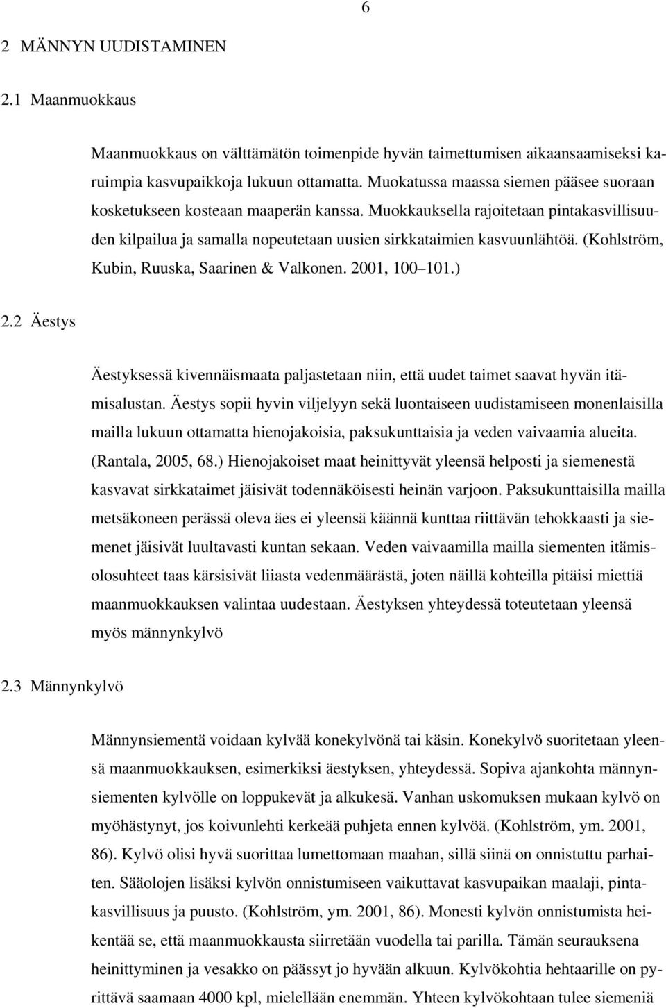 (Kohlström, Kubin, Ruuska, Saarinen & Valkonen. 2001, 100 101.) 2.2 Äestys Äestyksessä kivennäismaata paljastetaan niin, että uudet taimet saavat hyvän itämisalustan.