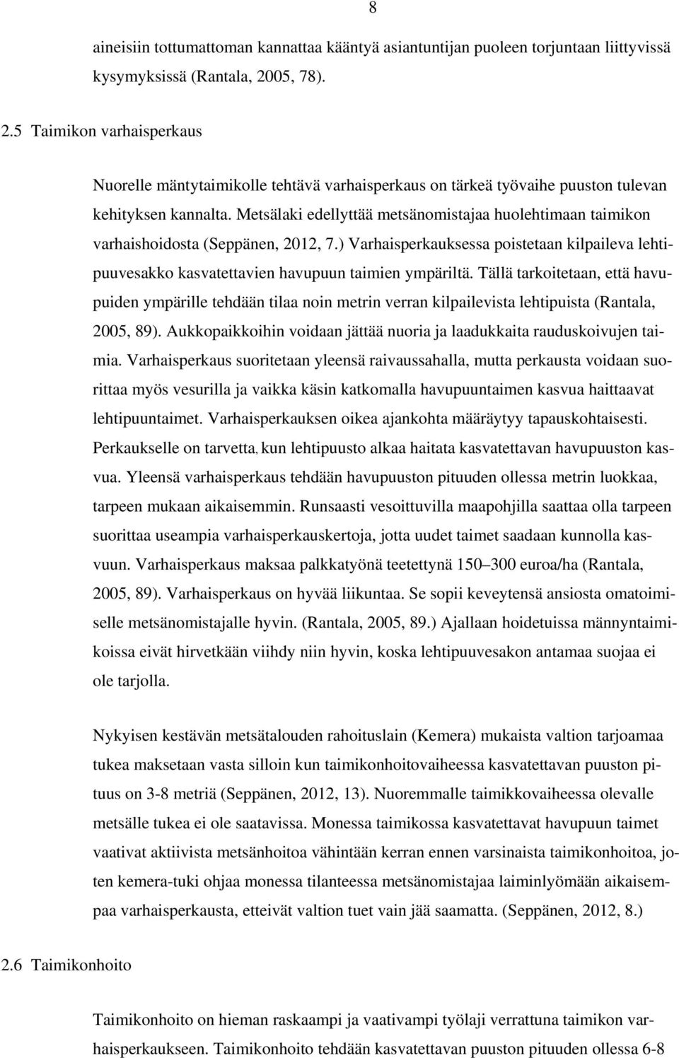 Metsälaki edellyttää metsänomistajaa huolehtimaan taimikon varhaishoidosta (Seppänen, 2012, 7.) Varhaisperkauksessa poistetaan kilpaileva lehtipuuvesakko kasvatettavien havupuun taimien ympäriltä.