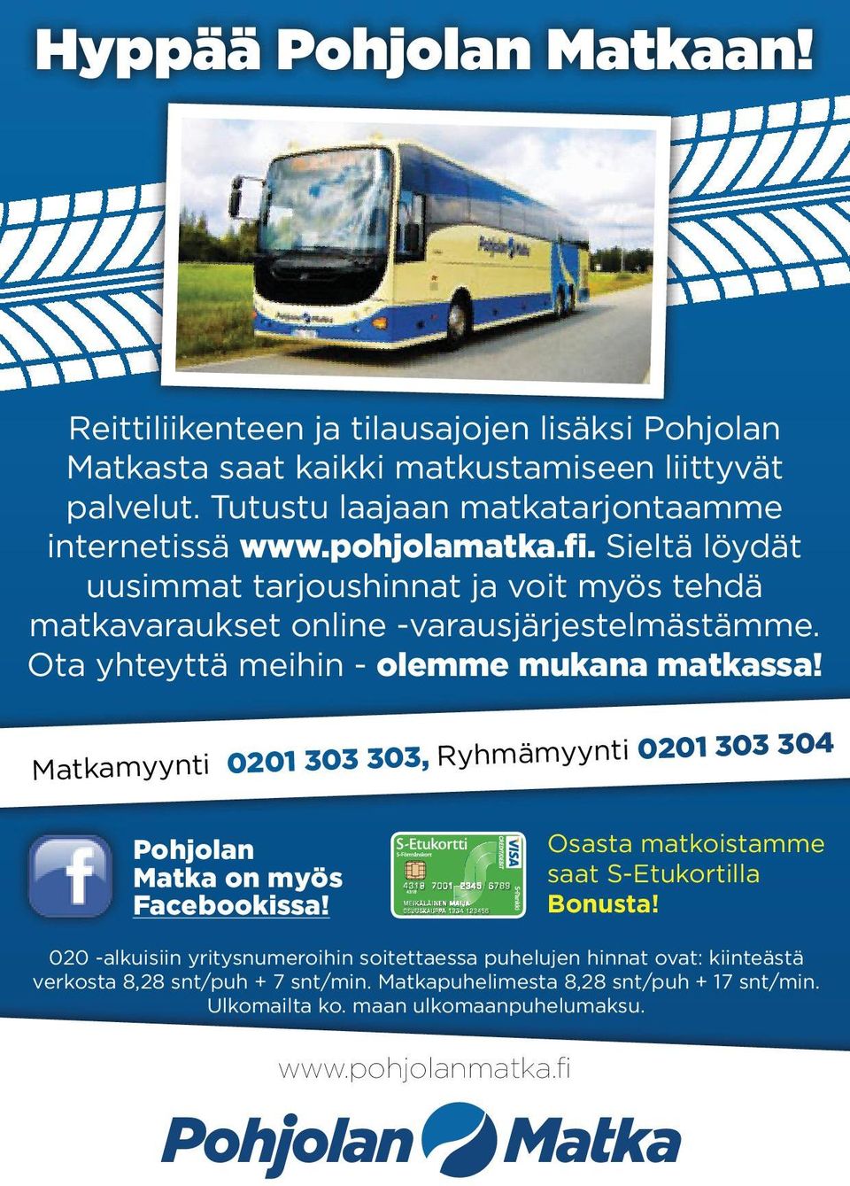 Ota yhteyttä meihin -- olemme mukana matkassa! Matkamyynti 01 0 0 0, Ryhmämyynti 01 0 0 Pohjolan Matka on on myös Facebookissa! Osasta matkoistamme saat S-Etukortilla Bonusta!